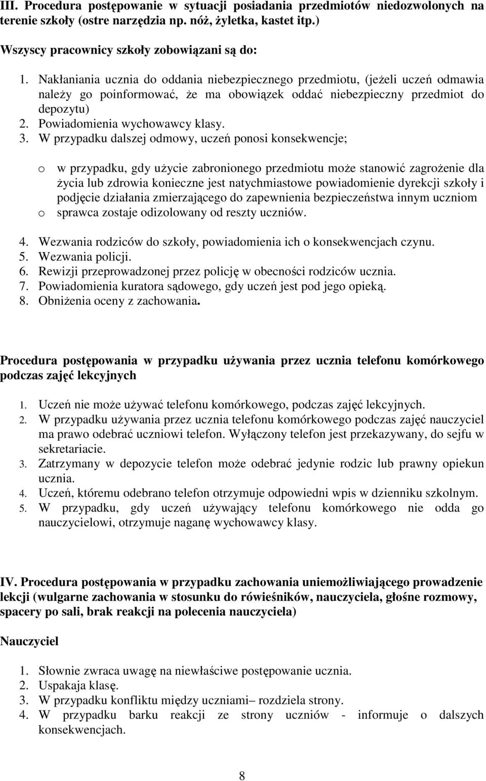 W przypadku dalszej odmowy, uczeń ponosi konsekwencje; o w przypadku, gdy użycie zabronionego przedmiotu może stanowić zagrożenie dla życia lub zdrowia konieczne jest natychmiastowe powiadomienie