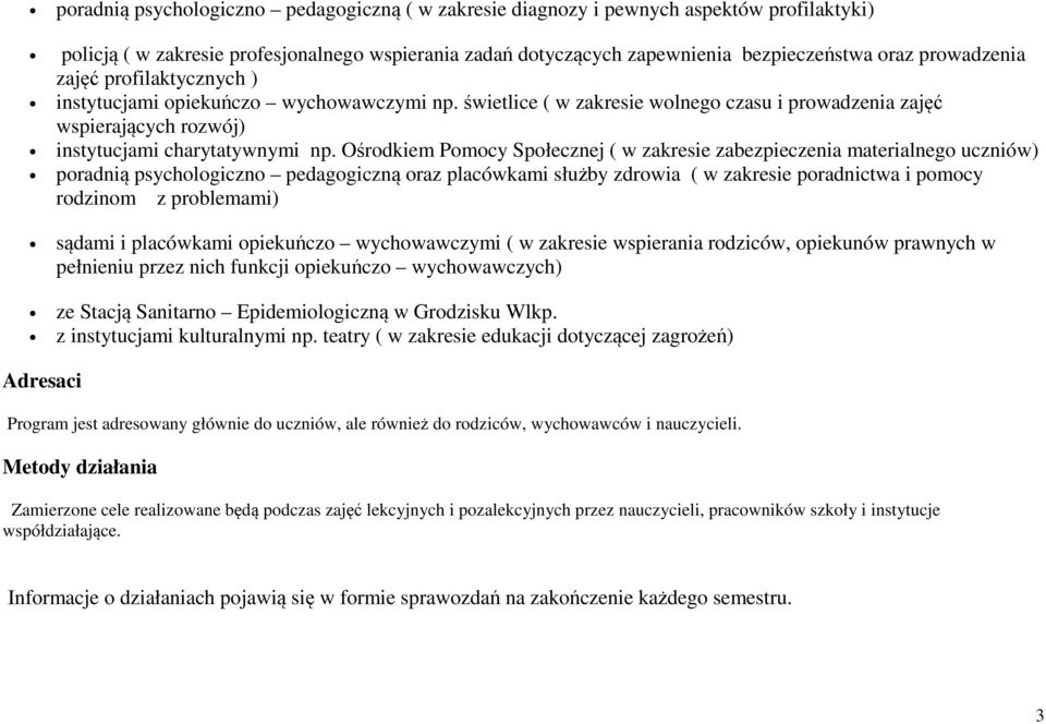 Ośrodkiem Pomocy Społecznej ( w zakresie zabezpieczenia materialnego uczniów) poradnią psychologiczno pedagogiczną oraz placówkami służby zdrowia ( w zakresie poradnictwa i pomocy rodzinom z