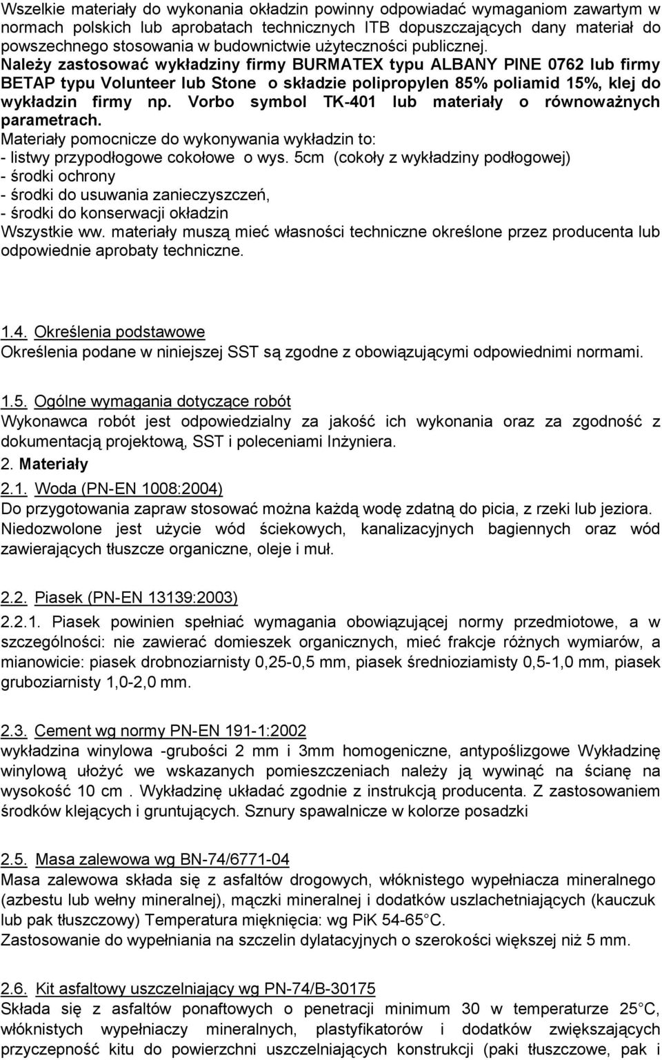 Należy zastosować wykładziny firmy BURMATEX typu ALBANY PINE 0762 lub firmy BETAP typu Volunteer lub Stone o składzie polipropylen 85% poliamid 15%, klej do wykładzin firmy np.