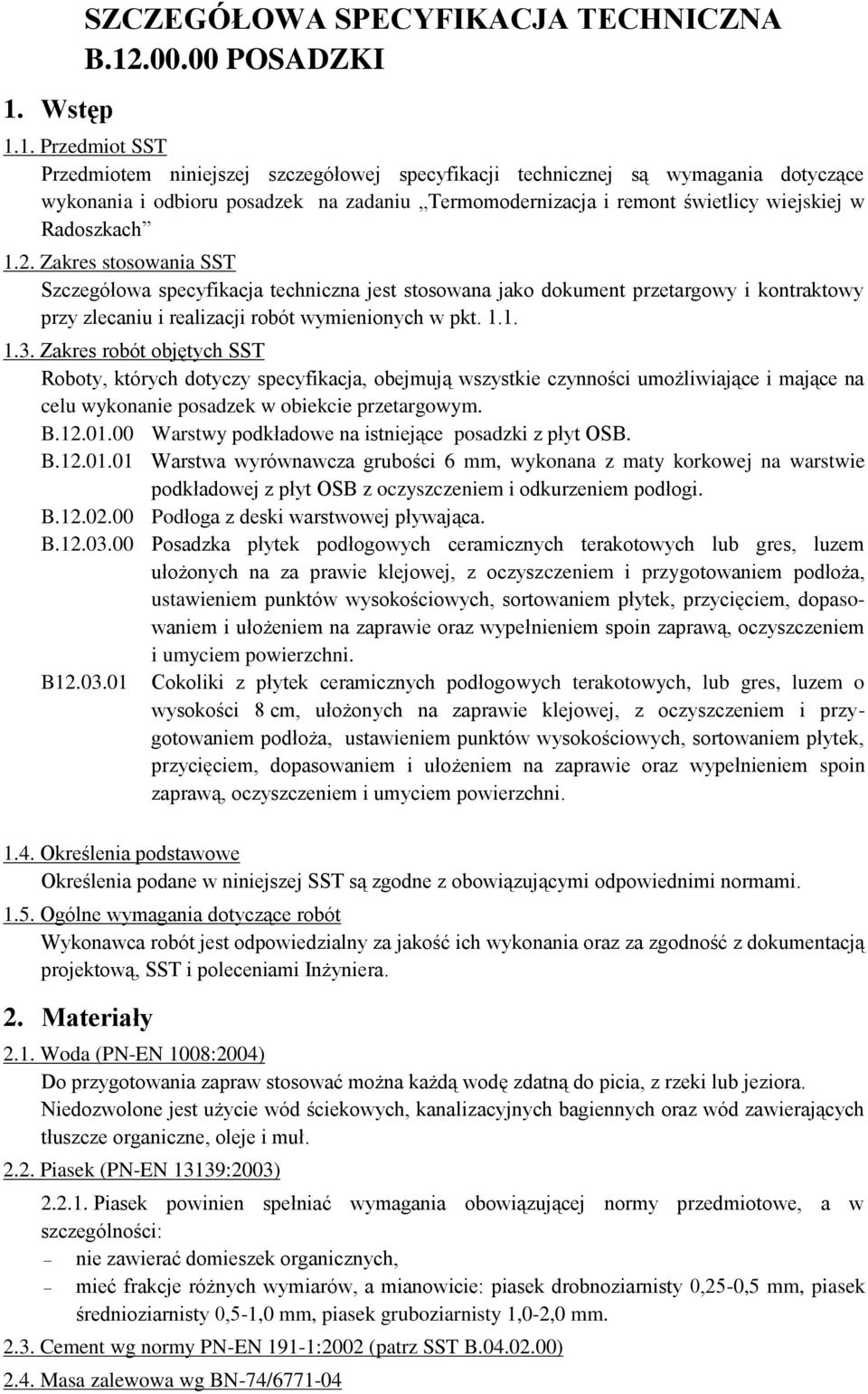 Zakres stosowania SST Szczegółowa specyfikacja techniczna jest stosowana jako dokument przetargowy i kontraktowy przy zlecaniu i realizacji robót wymienionych w pkt. 1.1. 1.3.