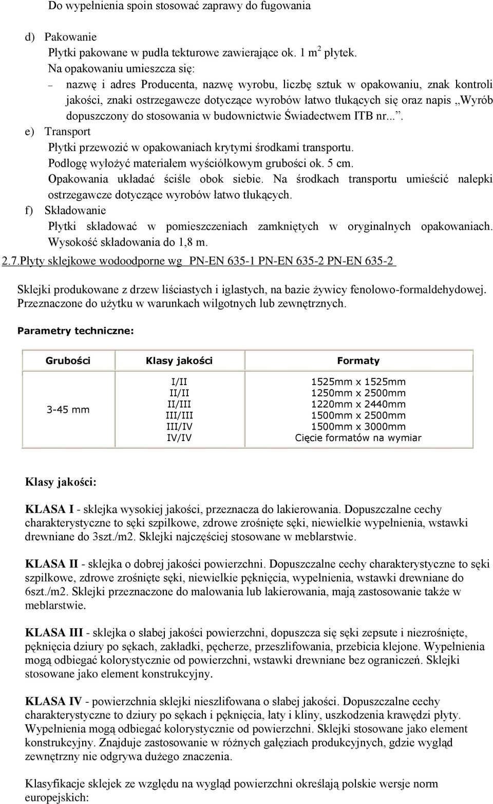 dopuszczony do stosowania w budownictwie Świadectwem ITB nr.... e) Transport Płytki przewozić w opakowaniach krytymi środkami transportu. Podłogę wyłożyć materiałem wyściółkowym grubości ok. 5 cm.