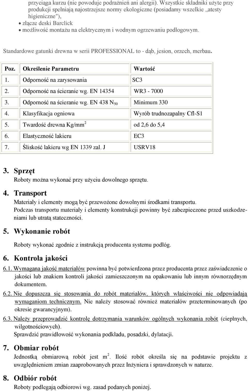 ogrzewaniu podłogowym. Standardowe gatunki drewna w serii PROFESSIONAL to - dąb, jesion, orzech, merbau. Poz. Określenie Parametru Wartość 1. Odporność na zarysowania SC3 2. Odporność na ścieranie wg.