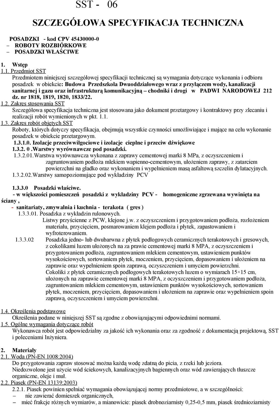 1. Przedmiot SST Przedmiotem niniejszej szczegółowej specyfikacji technicznej są wymagania dotyczące wykonania i odbioru posadzek w obiekcie: Budowa Przedszkola Dwuoddziałowego wraz z przyłączem