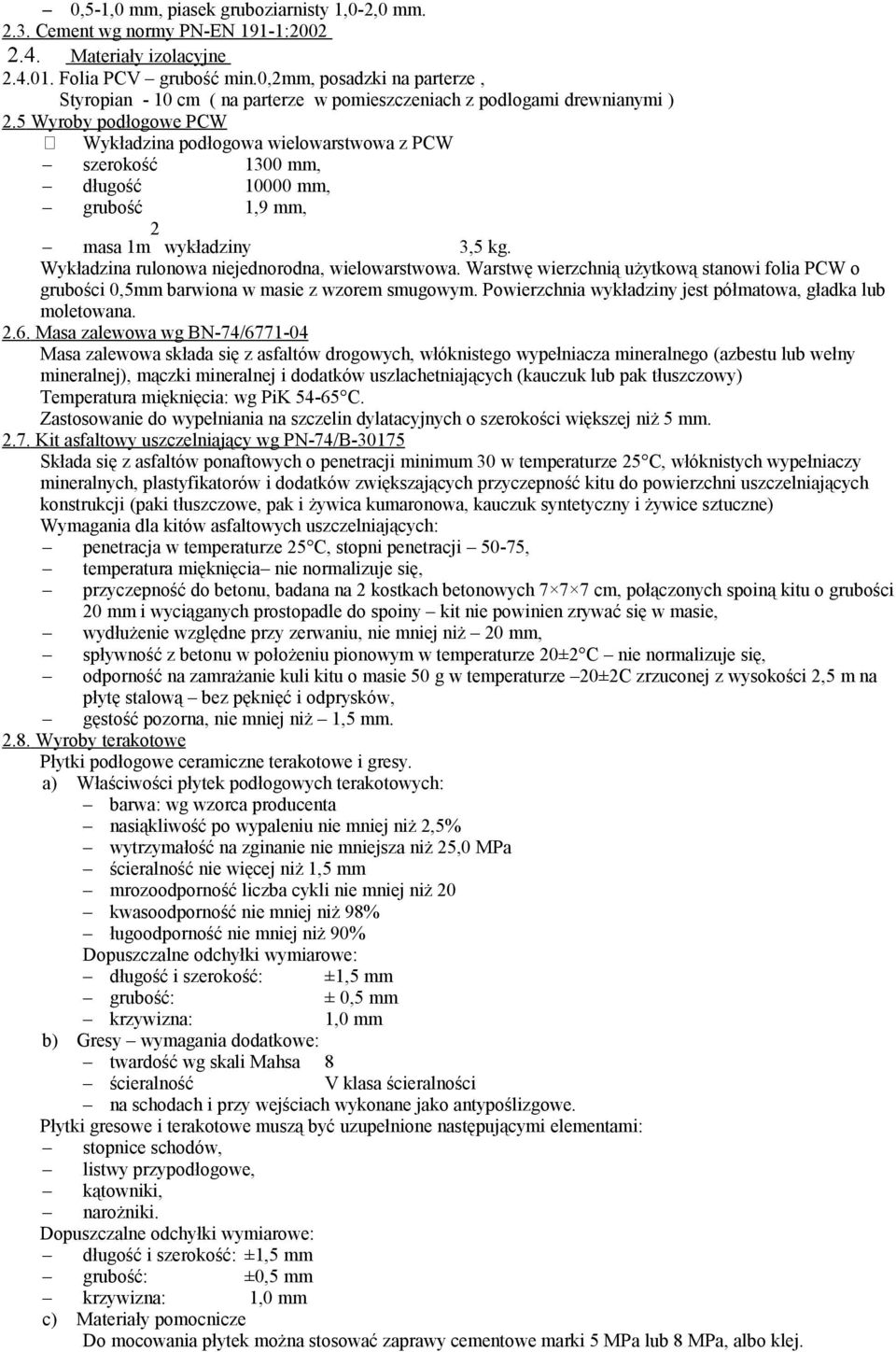 5 Wyroby podłogowe PCW Wykładzina podłogowa wielowarstwowa z PCW szerokość 1300 mm, długość 10000 mm, grubość 1,9 mm, masa 1m 2 wykładziny 3,5 kg. Wykładzina rulonowa niejednorodna, wielowarstwowa.