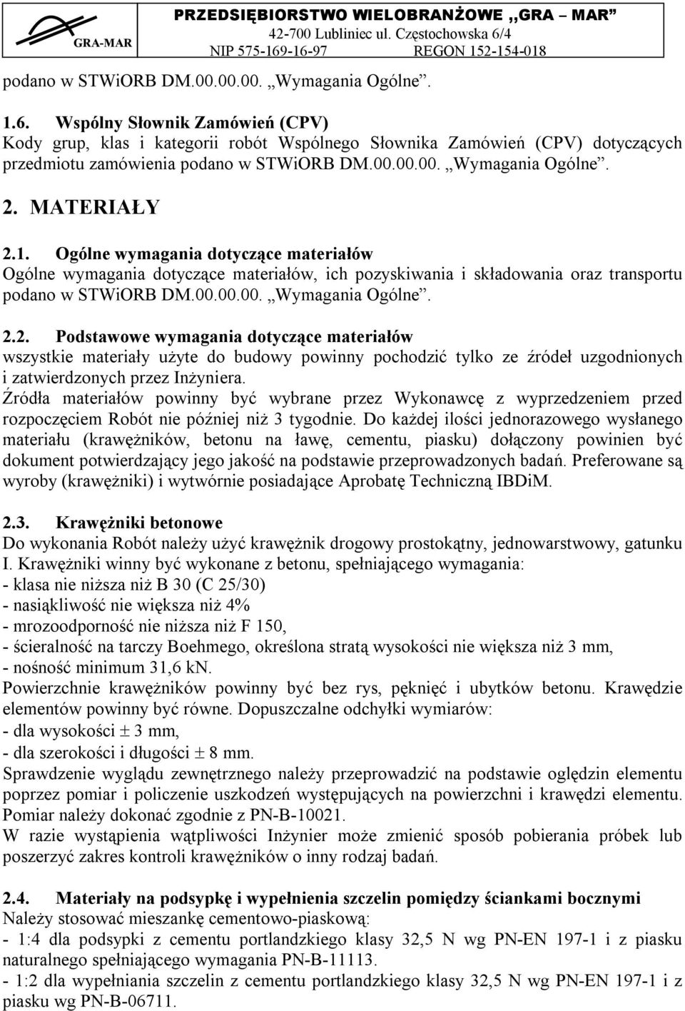 Ogólne wymagania dotyczące materiałów Ogólne wymagania dotyczące materiałów, ich pozyskiwania i składowania oraz transportu podano w STWiORB DM.00.00.00. Wymagania Ogólne. 2.