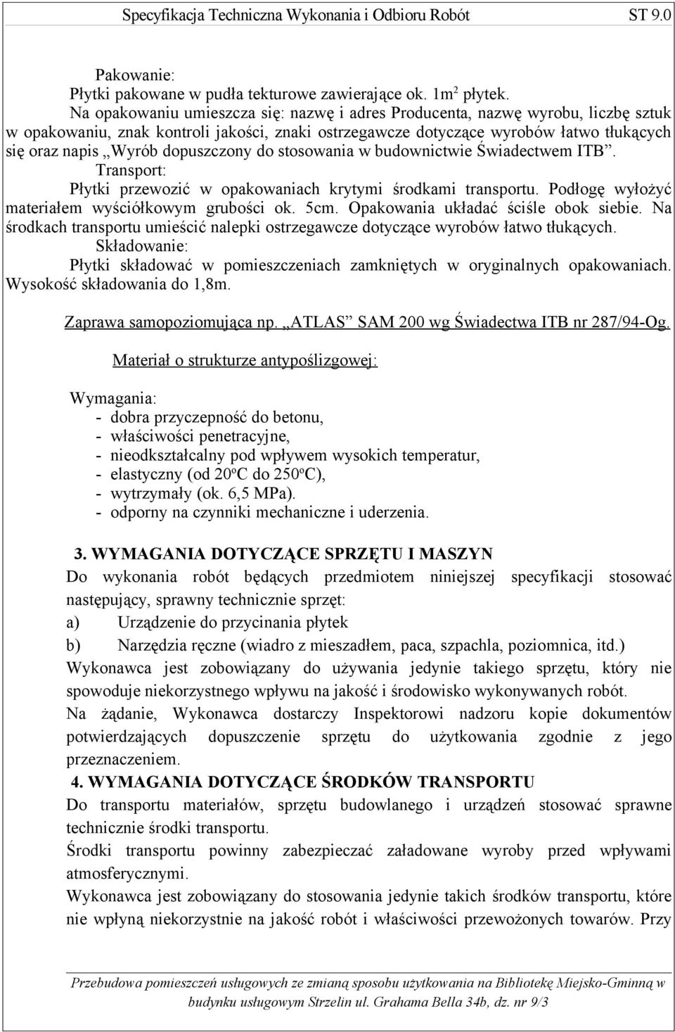 dopuszczony do stosowania w budownictwie Świadectwem ITB. Transport: Płytki przewozić w opakowaniach krytymi środkami transportu. Podłogę wyłożyć materiałem wyściółkowym grubości ok. 5cm.