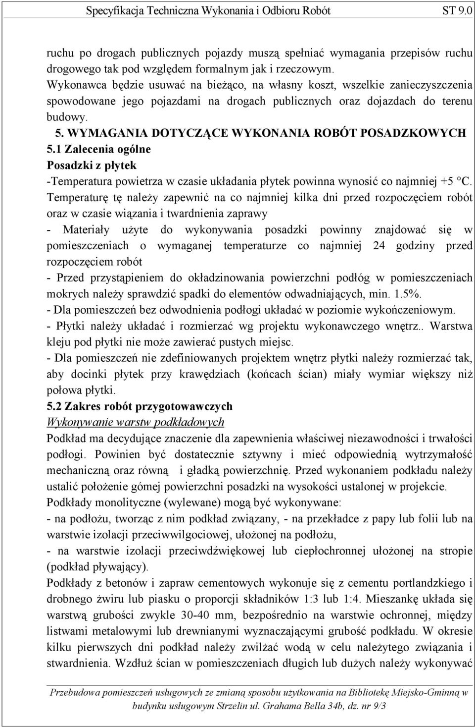 WYMAGANIA DOTYCZĄCE WYKONANIA ROBÓT POSADZKOWYCH 5.1 Zalecenia ogólne Posadzki z płytek -Temperatura powietrza w czasie układania płytek powinna wynosić co najmniej +5 C.