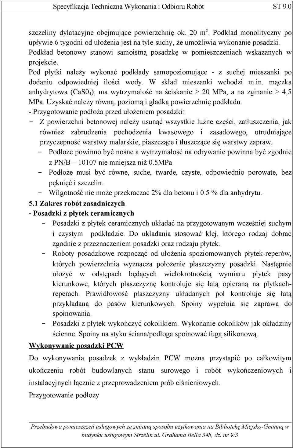 W skład mieszanki wchodzi m.in. mączka anhydrytowa (CaS0 4 ); ma wytrzymałość na ściskanie > 20 MPa, a na zginanie > 4,5 MPa. Uzyskać należy równą, poziomą i gładką powierzchnię podkładu.