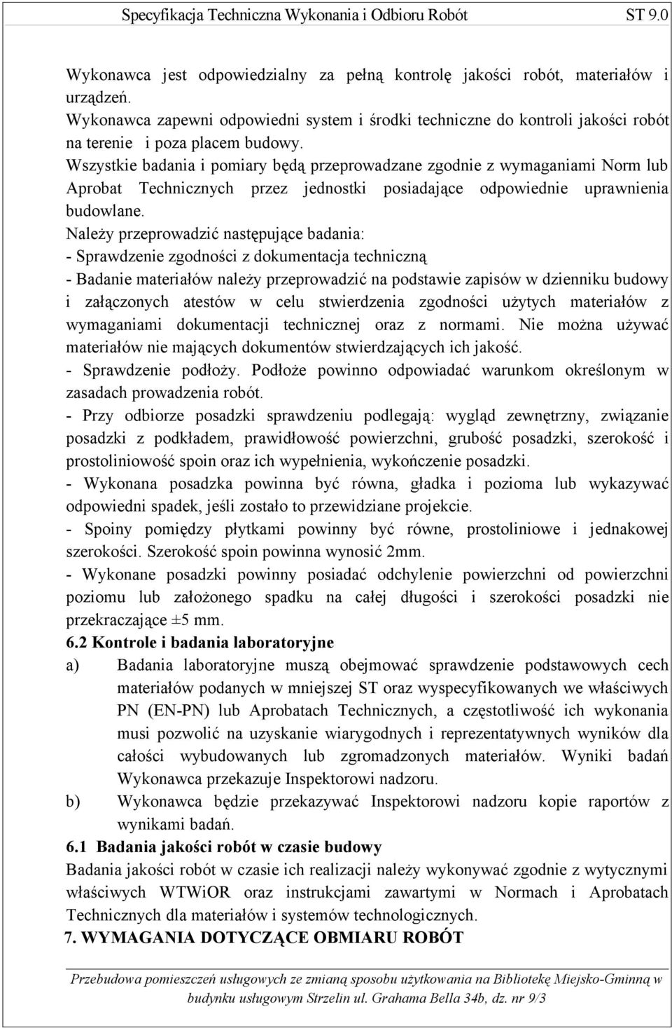 Należy przeprowadzić następujące badania: - Sprawdzenie zgodności z dokumentacja techniczną - Badanie materiałów należy przeprowadzić na podstawie zapisów w dzienniku budowy i załączonych atestów w