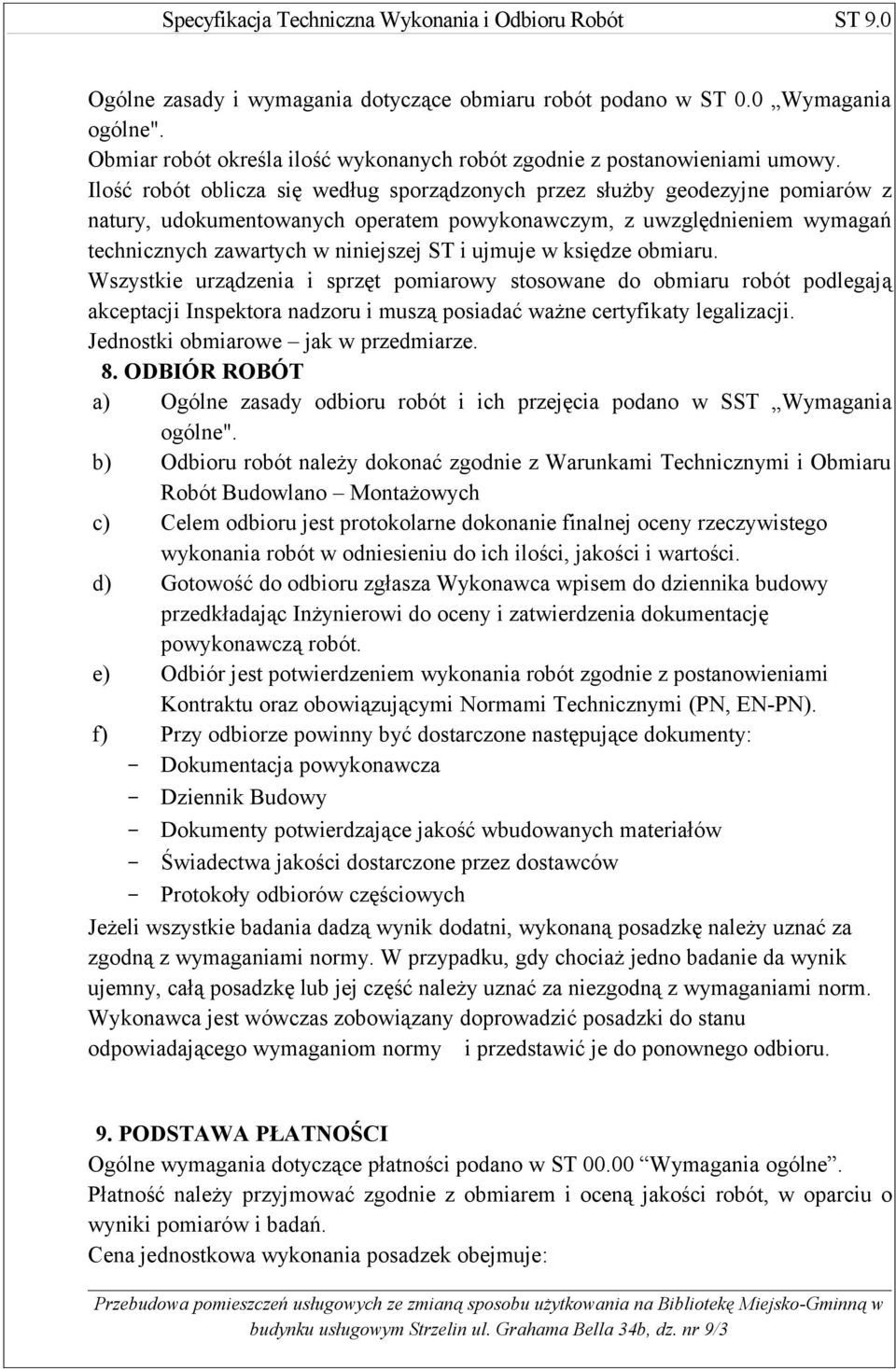 ujmuje w księdze obmiaru. Wszystkie urządzenia i sprzęt pomiarowy stosowane do obmiaru robót podlegają akceptacji Inspektora nadzoru i muszą posiadać ważne certyfikaty legalizacji.