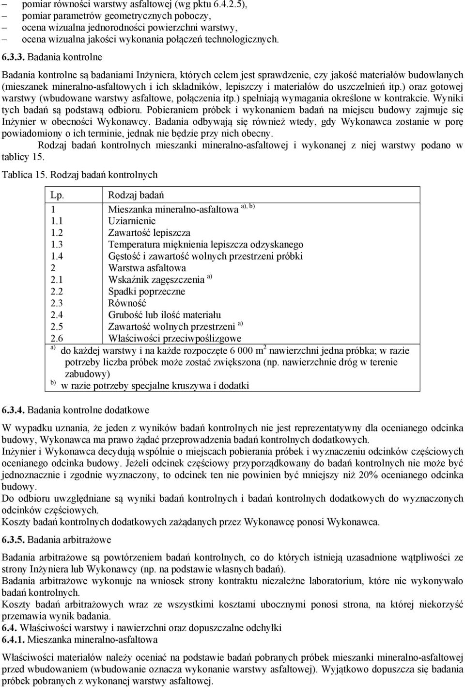 3. Badania kontrolne Badania kontrolne są badaniami Inżyniera, których celem jest sprawdzenie, czy jakość materiałów budowlanych (mieszanek mineralno-asfaltowych i ich składników, lepiszczy i