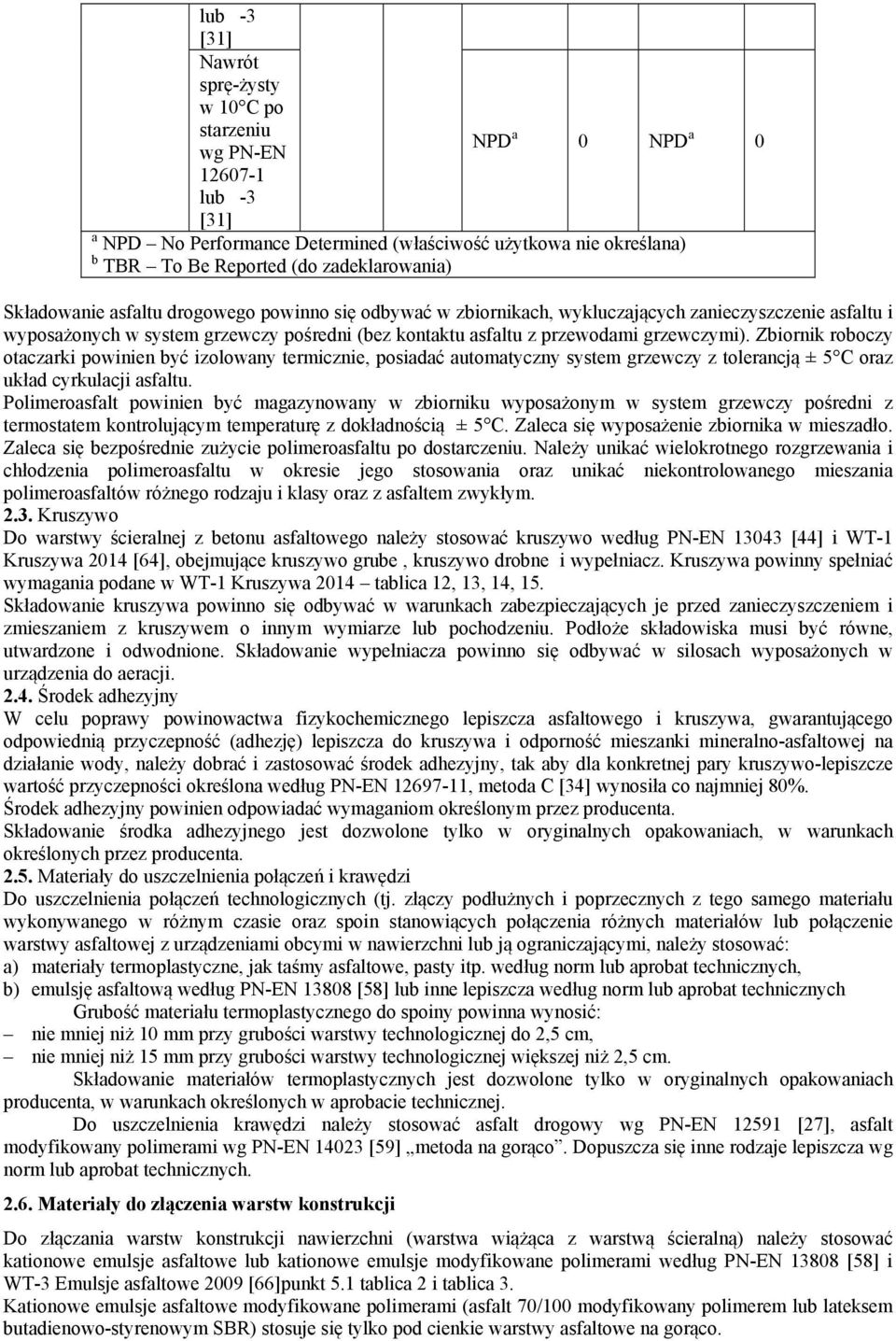 Zbiornik roboczy otaczarki powinien być izolowany termicznie, posiadać automatyczny system grzewczy z tolerancją ± 5 C oraz układ cyrkulacji asfaltu.