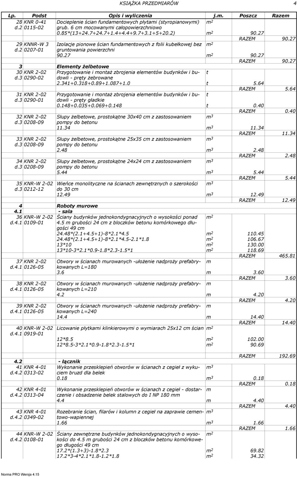 3 0290-02 - pręy Ŝebrowane 2.341+0.318+0.89+1.087+1.0 5.64 RAZEM 5.64 31 KNR 2-02 Przygoowanie i onaŝ zbrojenia eleenów budynków i budowli d.3 0290-01 - pręy gładkie 0.148+0.035+0.069+0.148 0.