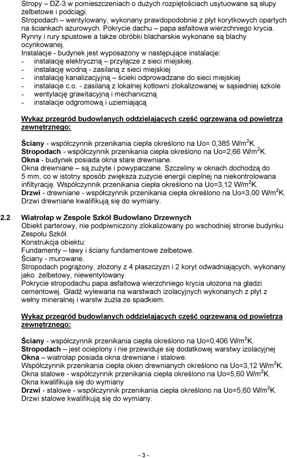 Instalacje - budynek jest wyposażony w następujące instalacje: - instalację elektryczną przyłącze z sieci miejskiej.