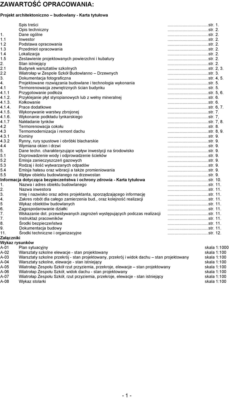 ..str. 3. 3. Dokumentacja fotograficzna...str. 4, 5. 4. Projektowane rozwiązania budowlane i technologia wykonania...str. 5. 4.1 Termorenowacja zewnętrznych ścian budynku...str. 5. 4.1.1 Przygotowanie podłoża.