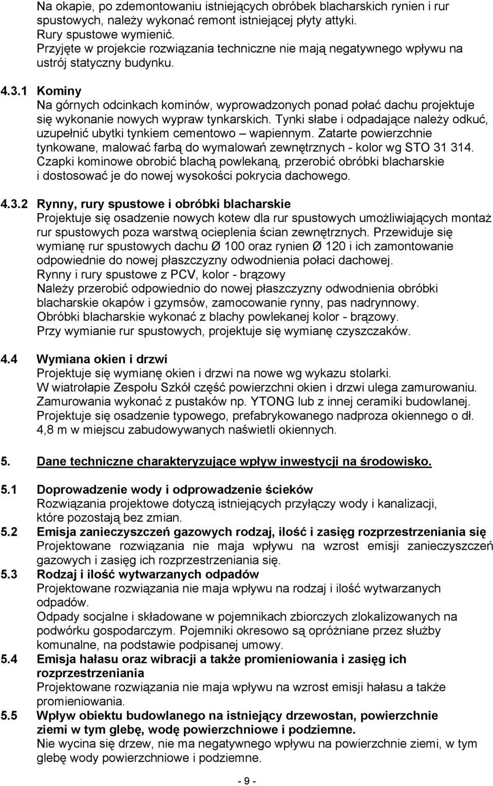 1 Kominy Na górnych odcinkach kominów, wyprowadzonych ponad połać dachu projektuje się wykonanie nowych wypraw tynkarskich.