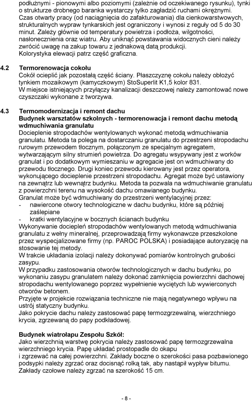 Zależy głównie od temperatury powietrza i podłoża, wilgotności, nasłonecznienia oraz wiatru. Aby uniknąć powstawania widocznych cieni należy zwrócić uwagę na zakup towaru z jednakową datą produkcji.