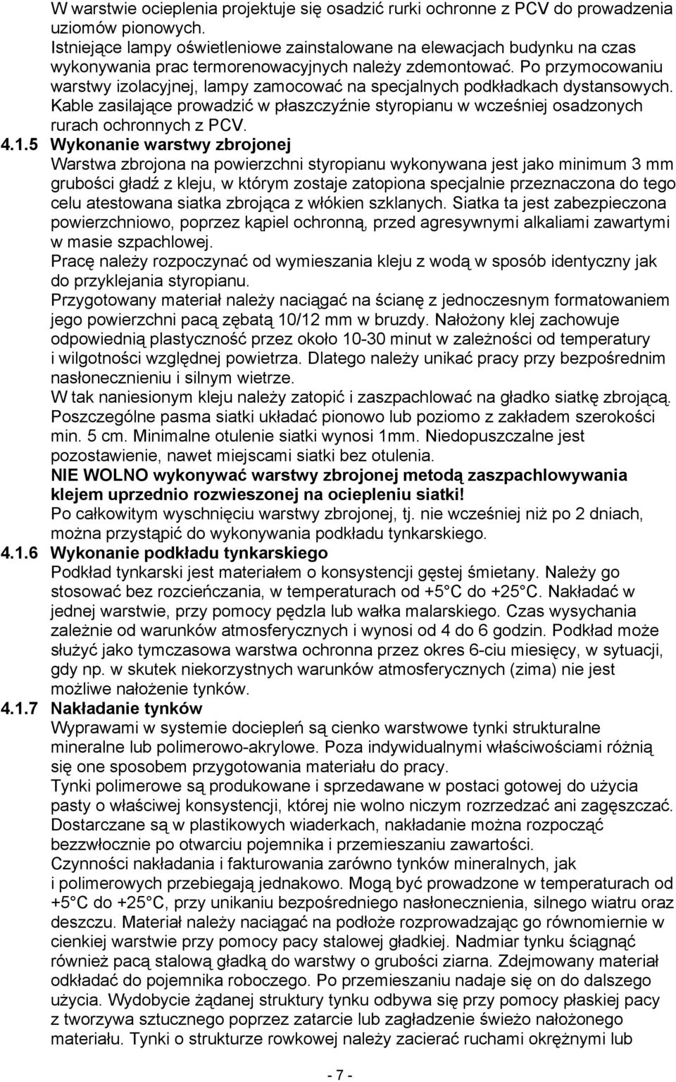 Po przymocowaniu warstwy izolacyjnej, lampy zamocować na specjalnych podkładkach dystansowych. Kable zasilające prowadzić w płaszczyźnie styropianu w wcześniej osadzonych rurach ochronnych z PCV. 4.1.