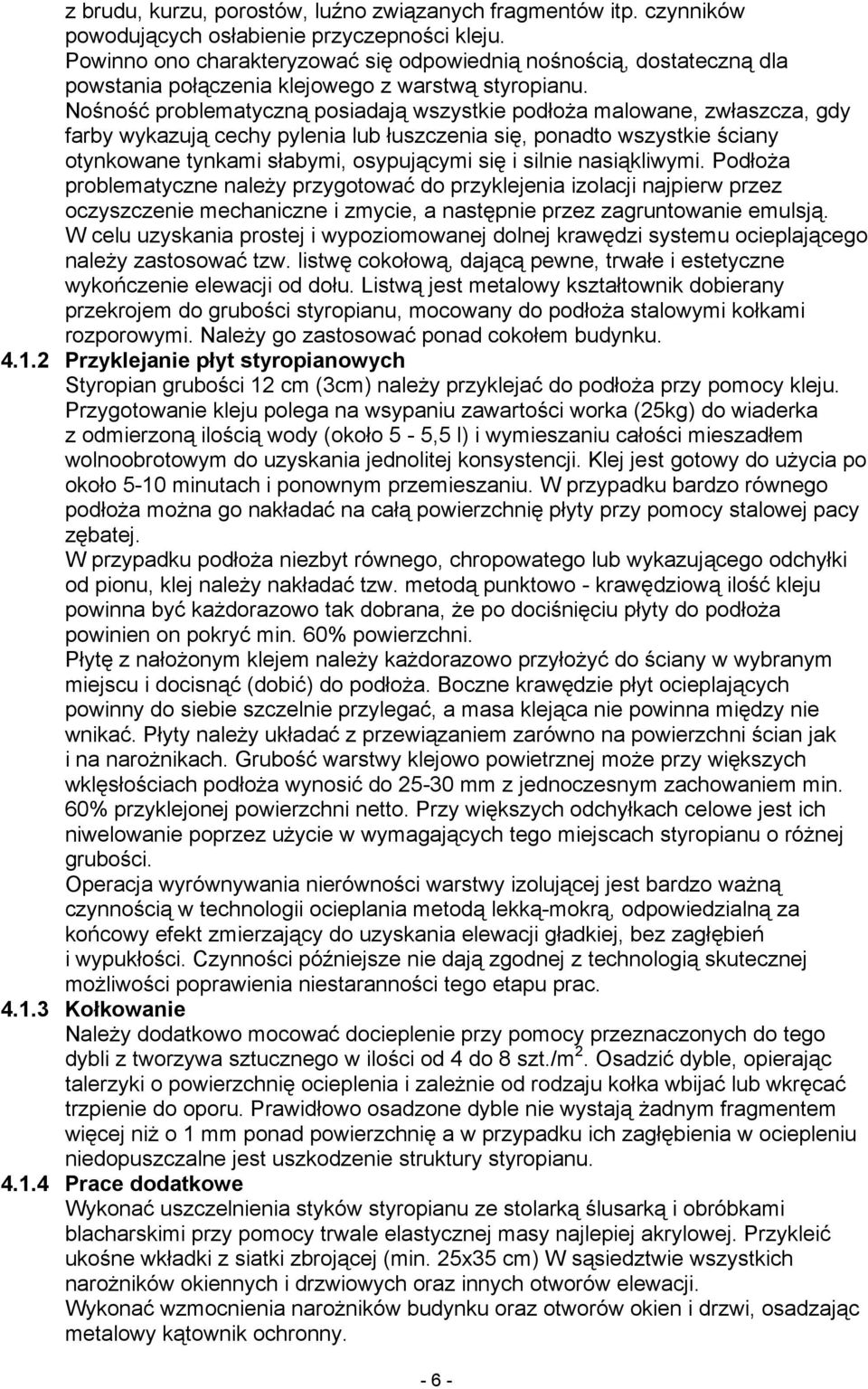 Nośność problematyczną posiadają wszystkie podłoża malowane, zwłaszcza, gdy farby wykazują cechy pylenia lub łuszczenia się, ponadto wszystkie ściany otynkowane tynkami słabymi, osypującymi się i