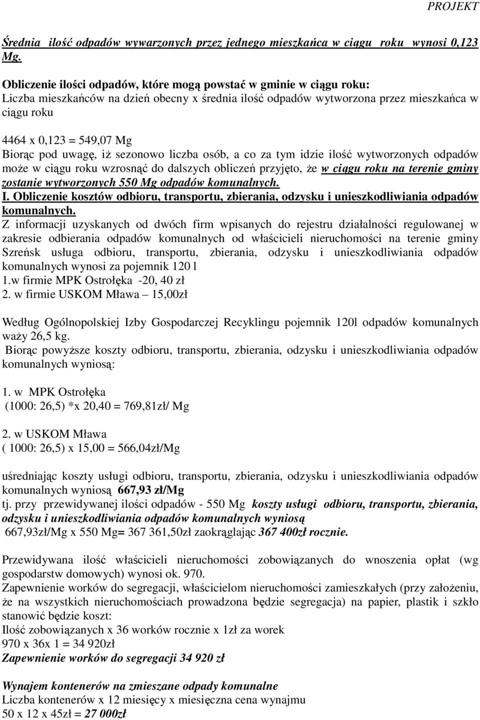 Biorąc pod uwagę, iż sezonowo liczba osób, a co za tym idzie ilość wytworzonych odpadów może w ciągu roku wzrosnąć do dalszych obliczeń przyjęto, że w ciągu roku na terenie gminy zostanie