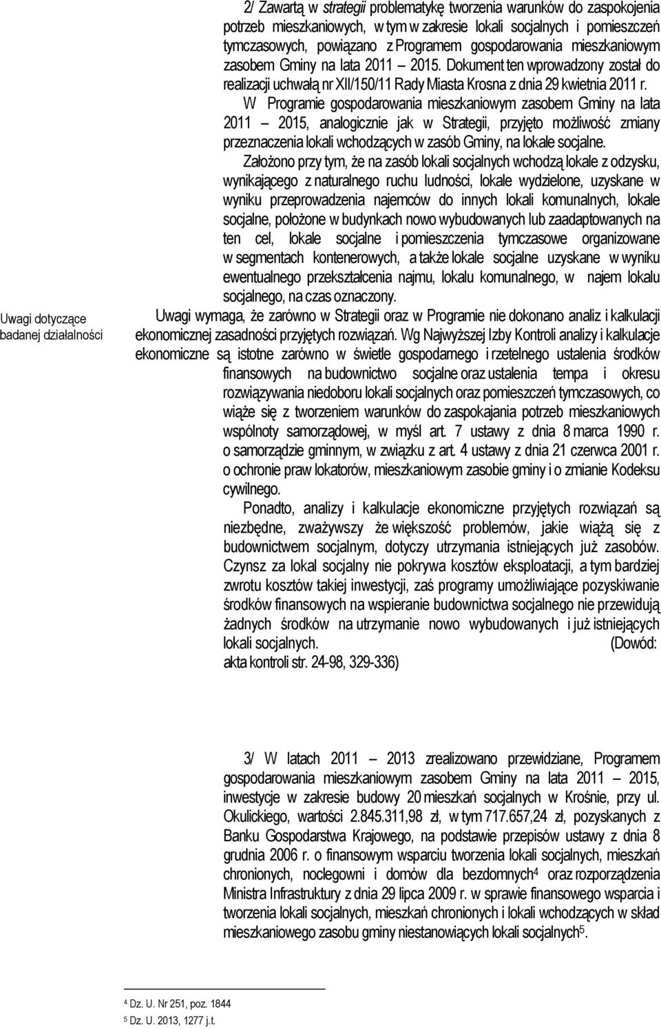W Programie gospodarowania mieszkaniowym zasobem Gminy na lata 2011 2015, analogicznie jak w Strategii, przyjęto możliwość zmiany przeznaczenia lokali wchodzących w zasób Gminy, na lokale socjalne.