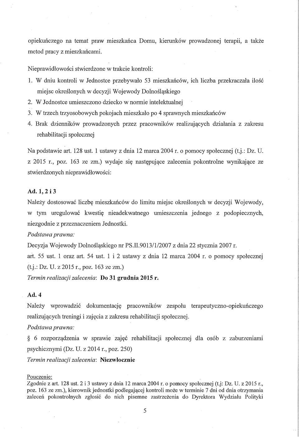 W trzech trzyosobowych pokojach mieszkało po 4 sprawnych mieszkańców 4. Brak dzienników prowadzonych przez pracowników realizujących działania z zakresu rehabilitacji społecznej Na podstawie art.