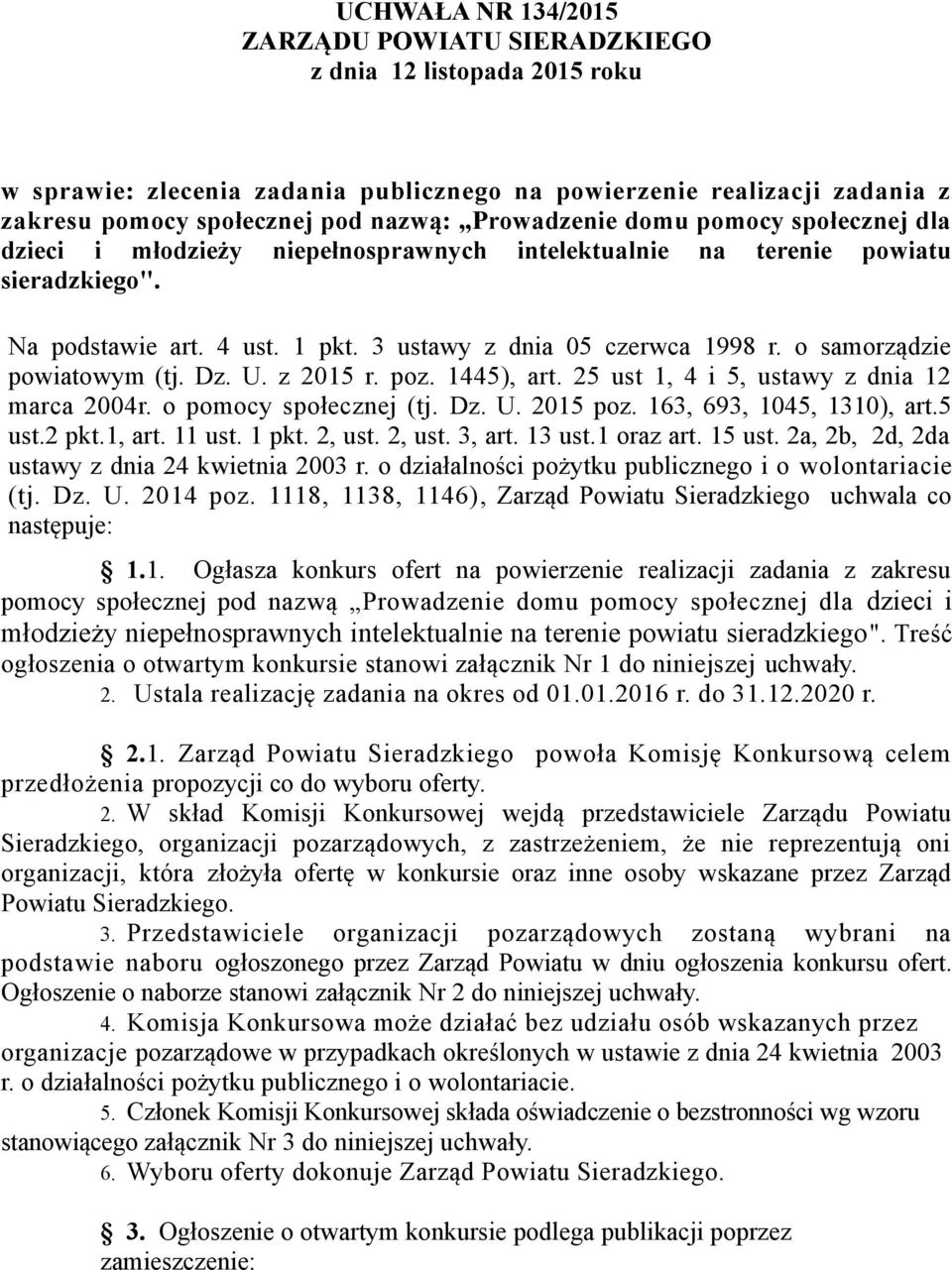 o samorządzie powiatowym (tj. Dz. U. z 2015 r. poz. 1445), art. 25 ust 1, 4 i 5, ustawy z dnia 12 marca 2004r. o pomocy społecznej (tj. Dz. U. 2015 poz. 163, 693, 1045, 1310), art.5 ust.2 pkt.1, art.