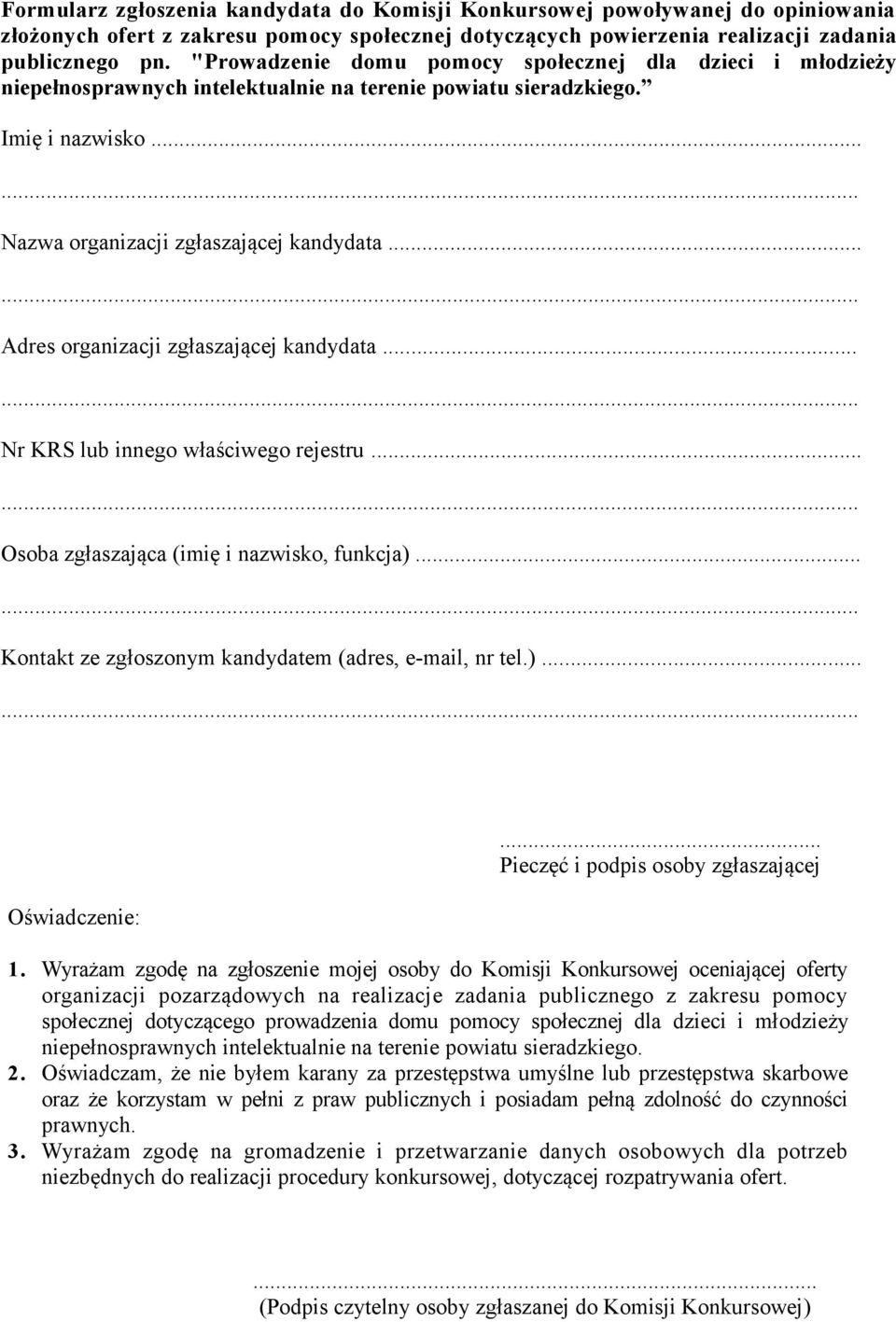 .. Adres organizacji zgłaszającej kandydata... Nr KRS lub innego właściwego rejestru... Osoba zgłaszająca (imię i nazwisko, funkcja)... Kontakt ze zgłoszonym kandydatem (adres, e-mail, nr tel.)... Oświadczenie:.