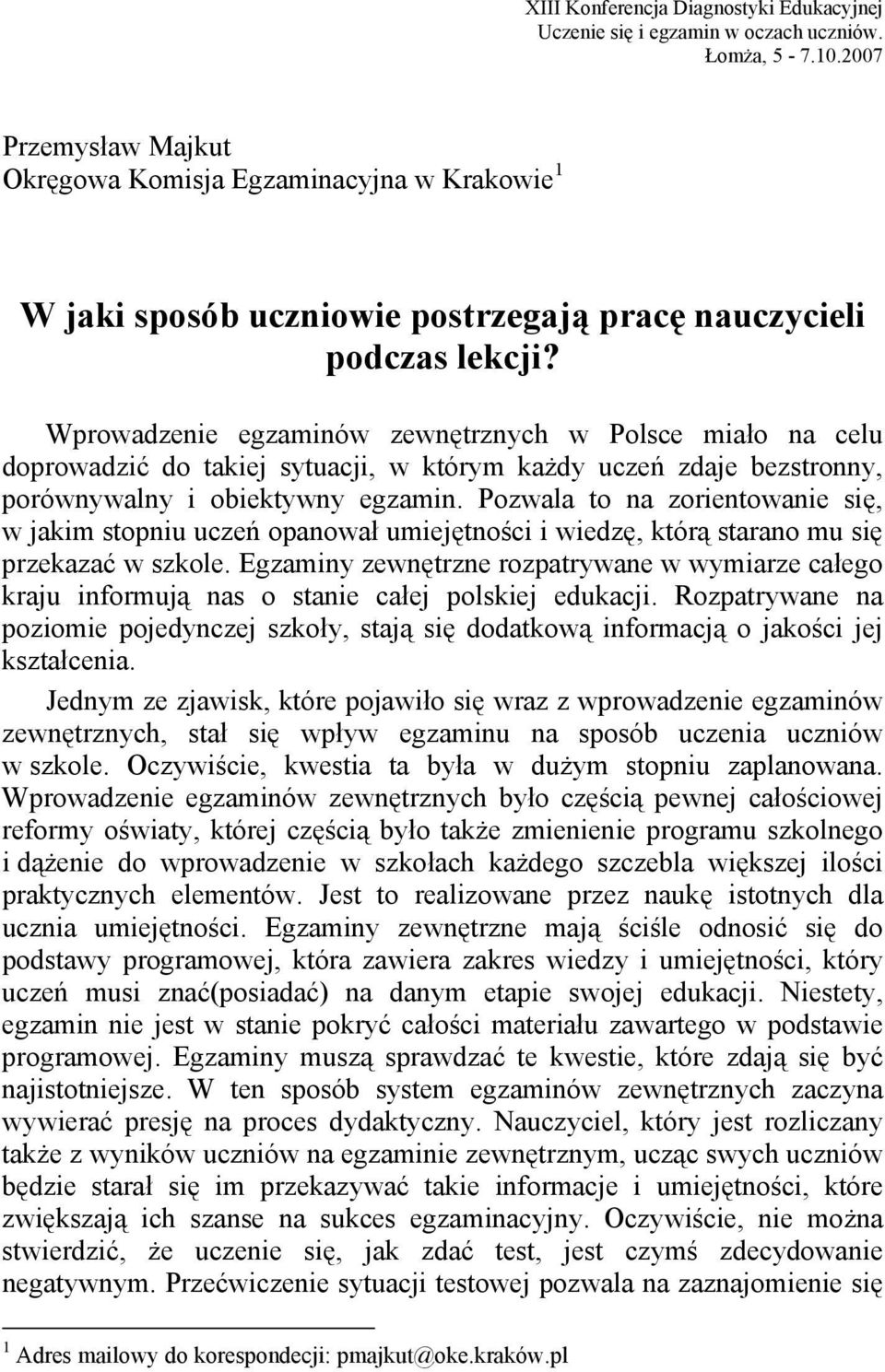 Wprowadzenie egzaminów zewnętrznych w Polsce miało na celu doprowadzić do takiej sytuacji, w którym każdy uczeń zdaje bezstronny, porównywalny i obiektywny egzamin.
