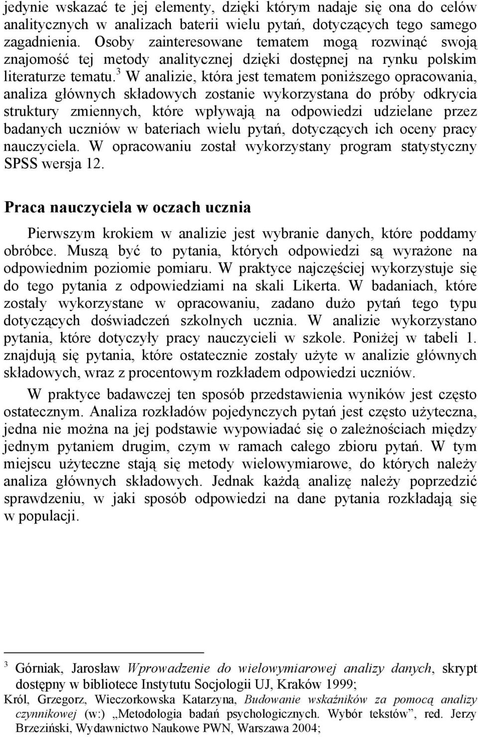 3 W analizie, która jest tematem poniższego opracowania, analiza głównych składowych zostanie wykorzystana do próby odkrycia struktury zmiennych, które wpływają na odpowiedzi udzielane przez badanych