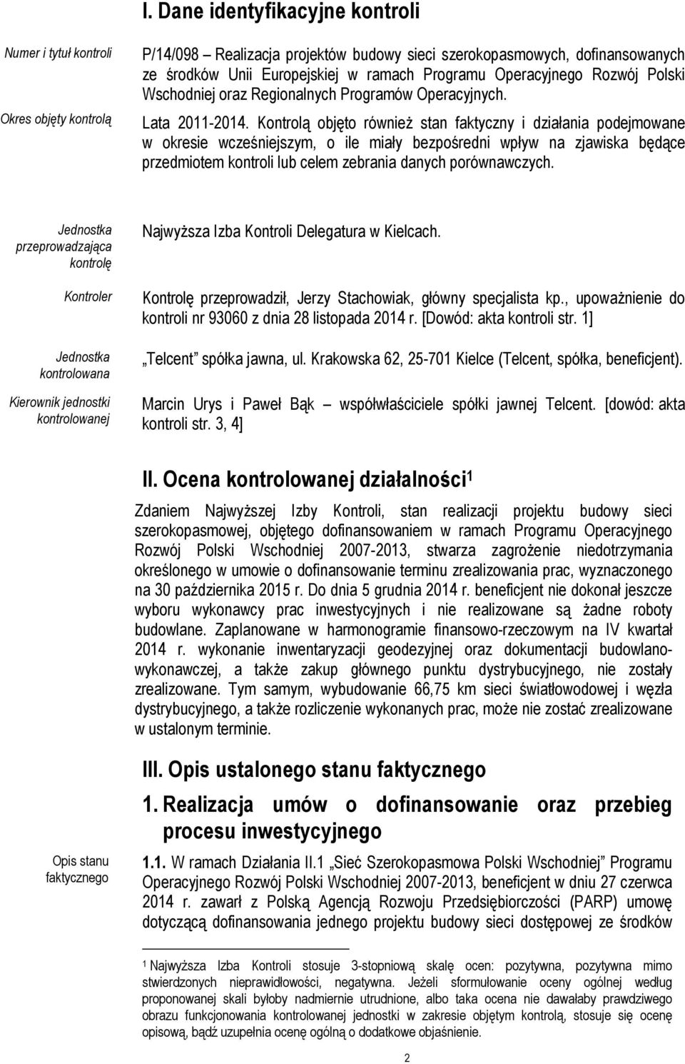 Kontrolą objęto również stan faktyczny i działania podejmowane w okresie wcześniejszym, o ile miały bezpośredni wpływ na zjawiska będące przedmiotem kontroli lub celem zebrania danych porównawczych.