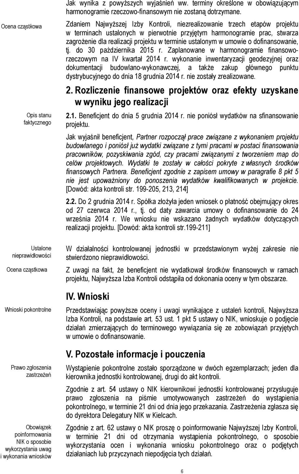 Zdaniem Najwyższej Izby Kontroli, niezrealizowanie trzech etapów projektu w terminach ustalonych w pierwotnie przyjętym harmonogramie prac, stwarza zagrożenie dla realizacji projektu w terminie