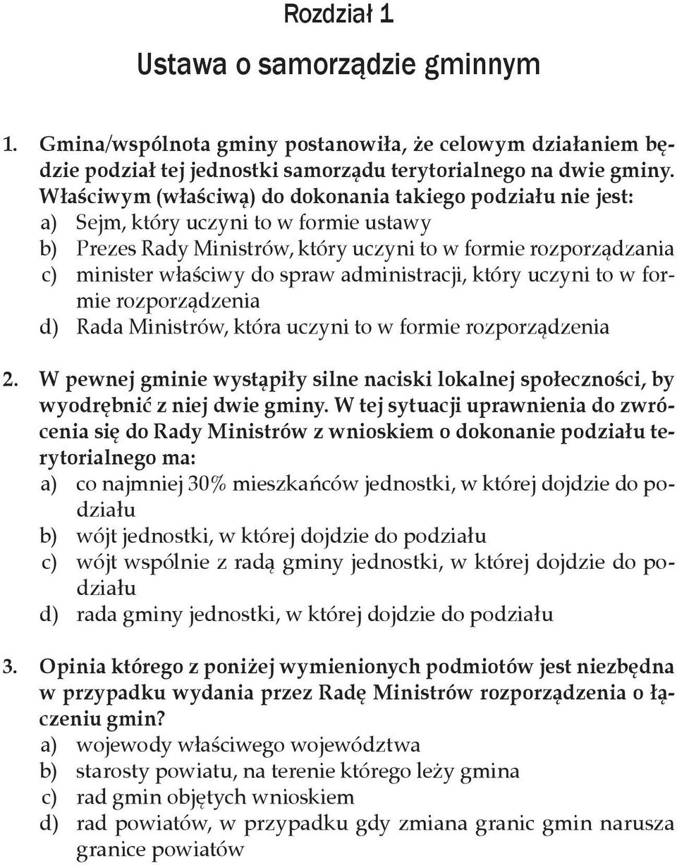 Właściwym (właściwą) do dokonania takiego podziału nie jest: a) Sejm, który uczyni to w formie ustawy b) Prezes Rady Ministrów, który uczyni to w formie rozporządzania c) minister właściwy do spraw