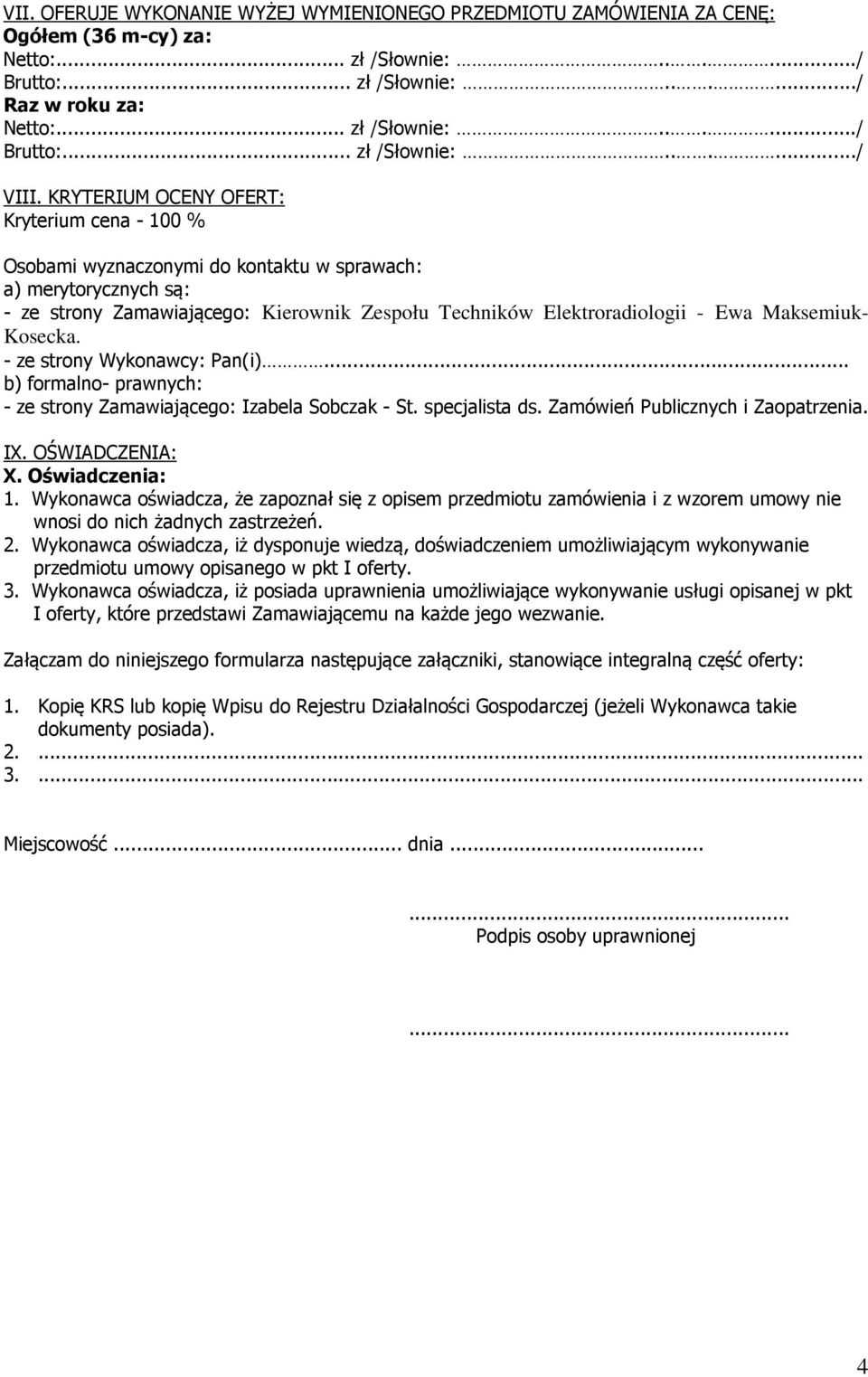 Maksemiuk- Kosecka. - ze strony Wykonawcy: Pan(i)... b) formalno- prawnych: - ze strony Zamawiającego: Izabela Sobczak - St. specjalista ds. Zamówień Publicznych i Zaopatrzenia. IX. OŚWIADCZENIA: X.