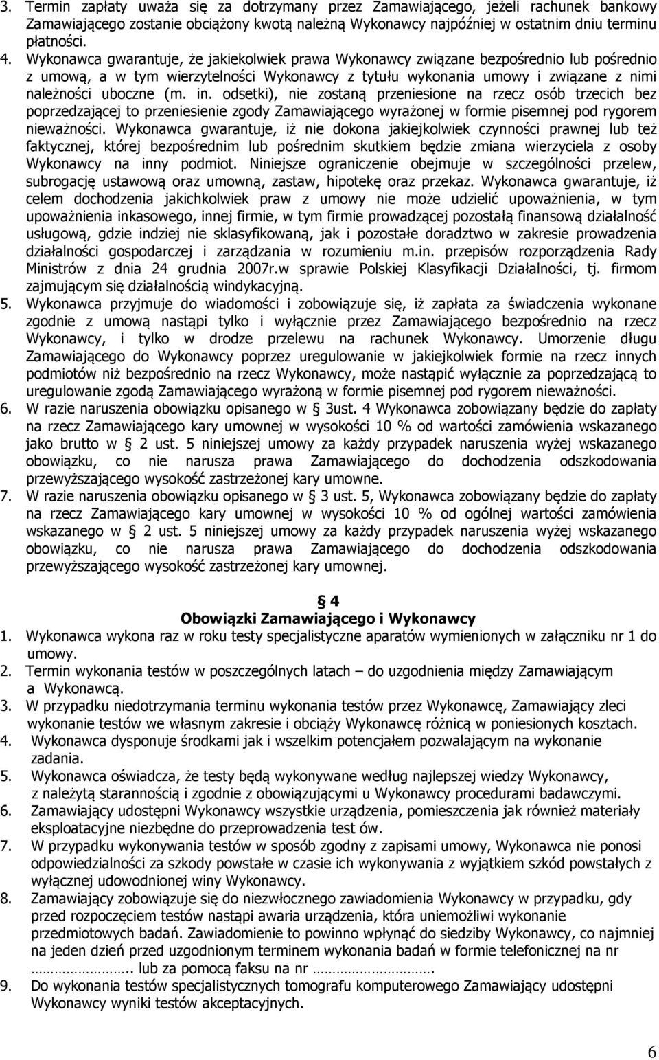 in. odsetki), nie zostaną przeniesione na rzecz osób trzecich bez poprzedzającej to przeniesienie zgody Zamawiającego wyrażonej w formie pisemnej pod rygorem nieważności.