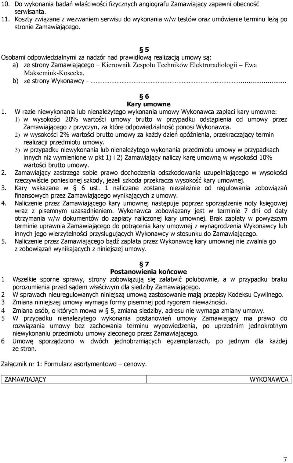 5 Osobami odpowiedzialnymi za nadzór nad prawidłową realizacją umowy są: a) ze strony Zamawiającego Kierownik Zespołu Techników Elektroradiologii Ewa Maksemiuk-Kosecka, b) ze strony Wykonawcy -.