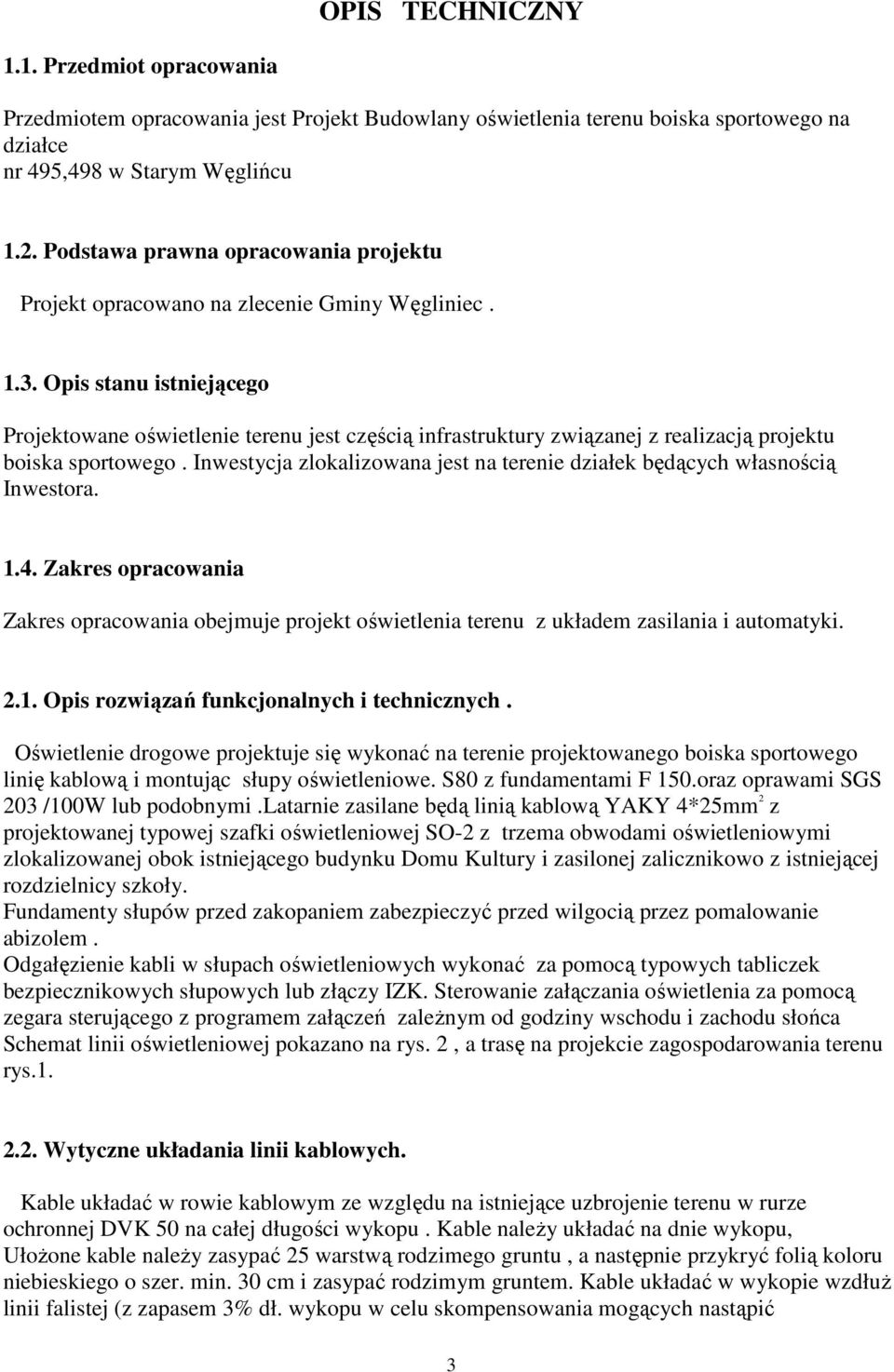 Opis stanu istniejącego Projektowane oświetlenie terenu jest częścią infrastruktury związanej z realizacją projektu boiska sportowego.