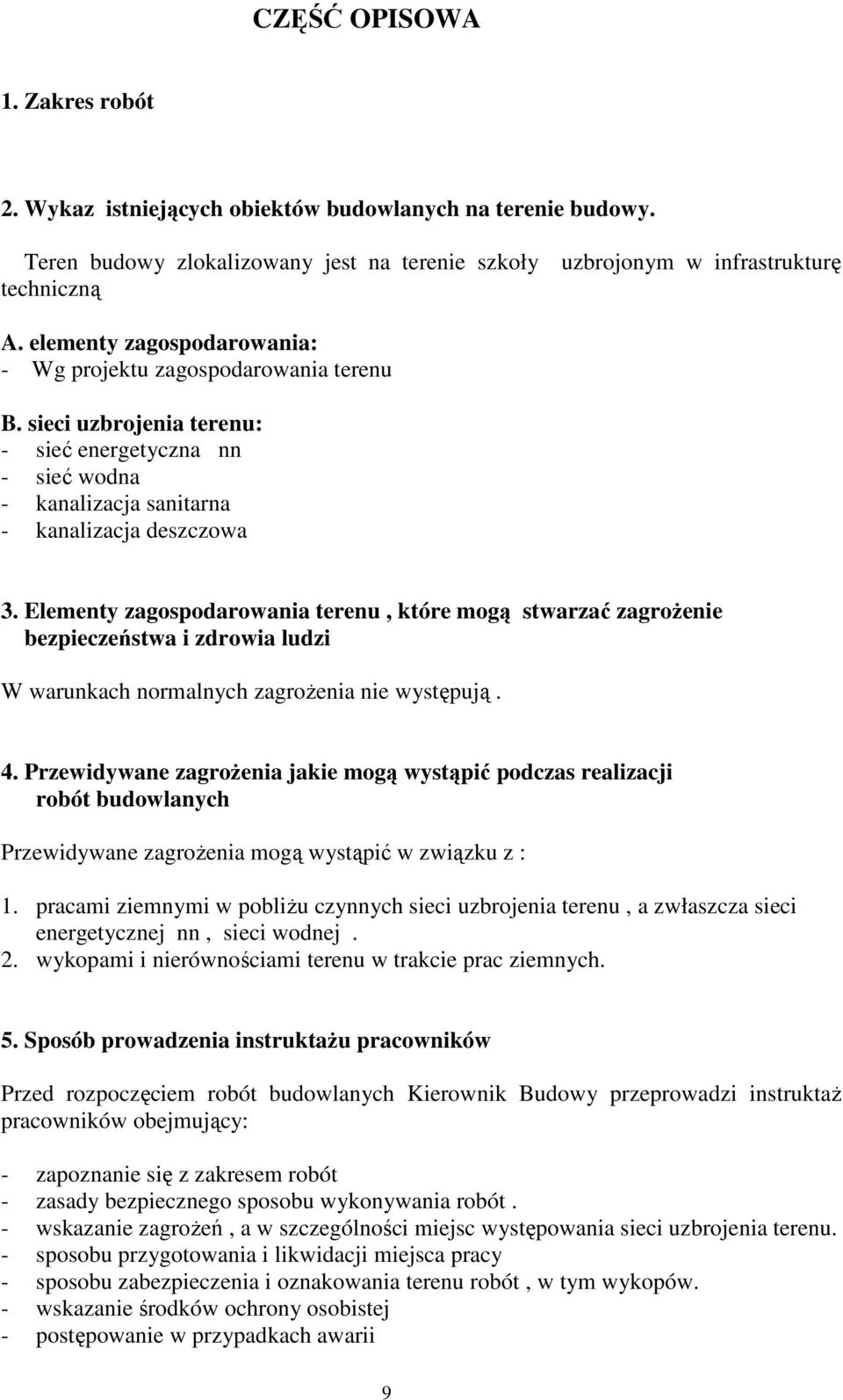 Elementy zagospodarowania terenu, które mogą stwarzać zagroŝenie bezpieczeństwa i zdrowia ludzi W warunkach normalnych zagroŝenia nie występują. 4.