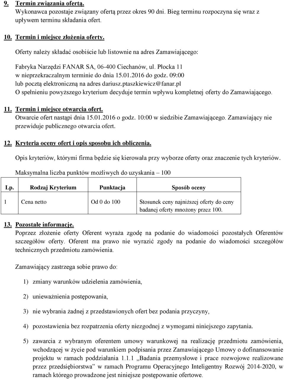 09:00 lub pocztą elektroniczną na adres dariusz.ptaszkiewicz@fanar.pl O spełnieniu powyższego kryterium decyduje termin wpływu kompletnej oferty do Zamawiającego. 11. Termin i miejsce otwarcia ofert.