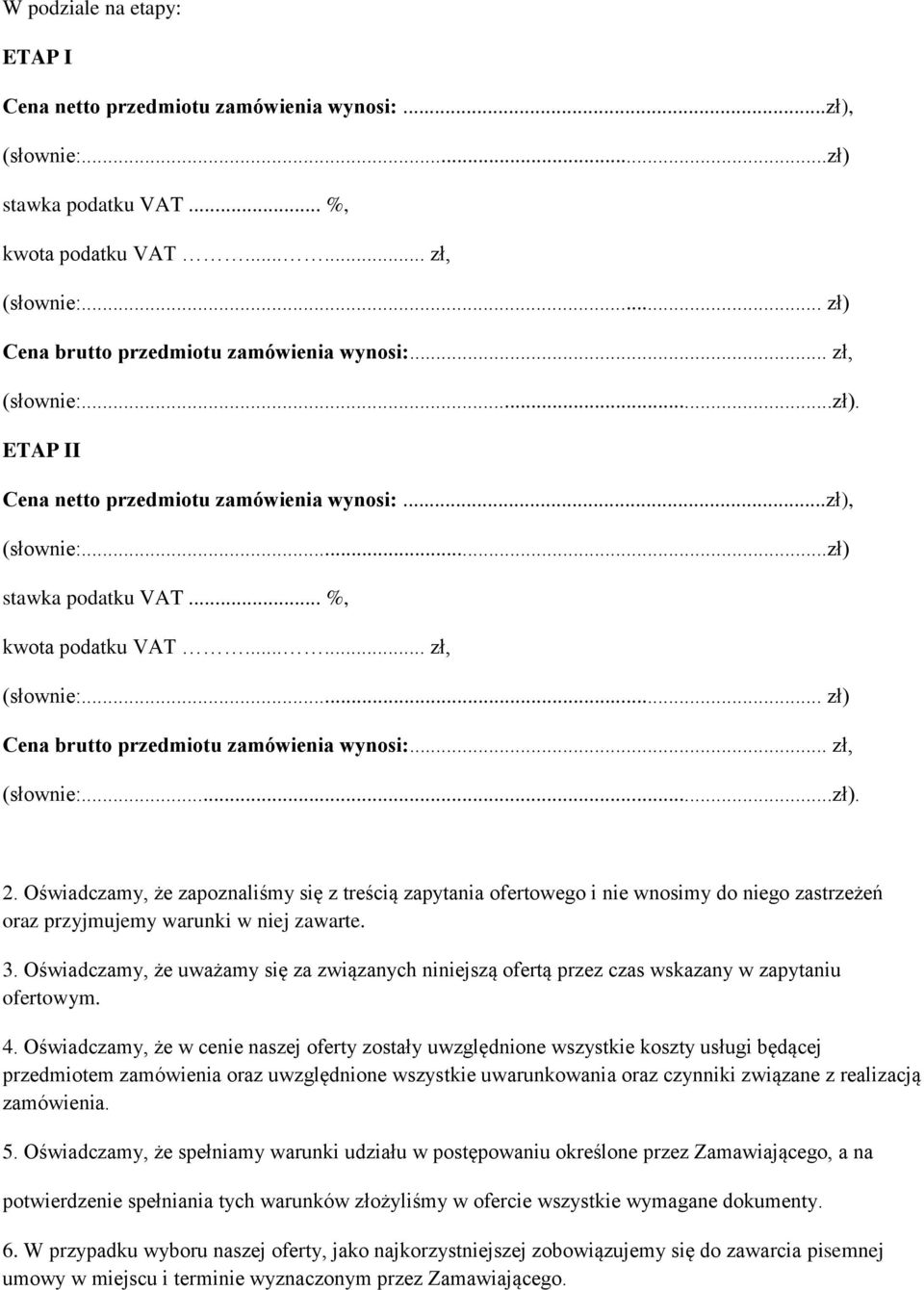 ..... zł, (słownie:... zł) Cena brutto przedmiotu zamówienia wynosi:... zł, (słownie:...zł). 2.