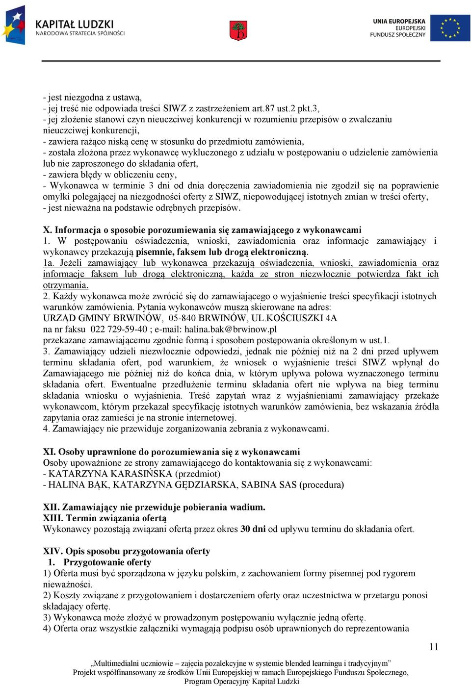 przez wykonawcę wykluczonego z udziału w postępowaniu o udzielenie zamówienia lub nie zaproszonego do składania ofert, - zawiera błędy w obliczeniu ceny, - Wykonawca w terminie 3 dni od dnia