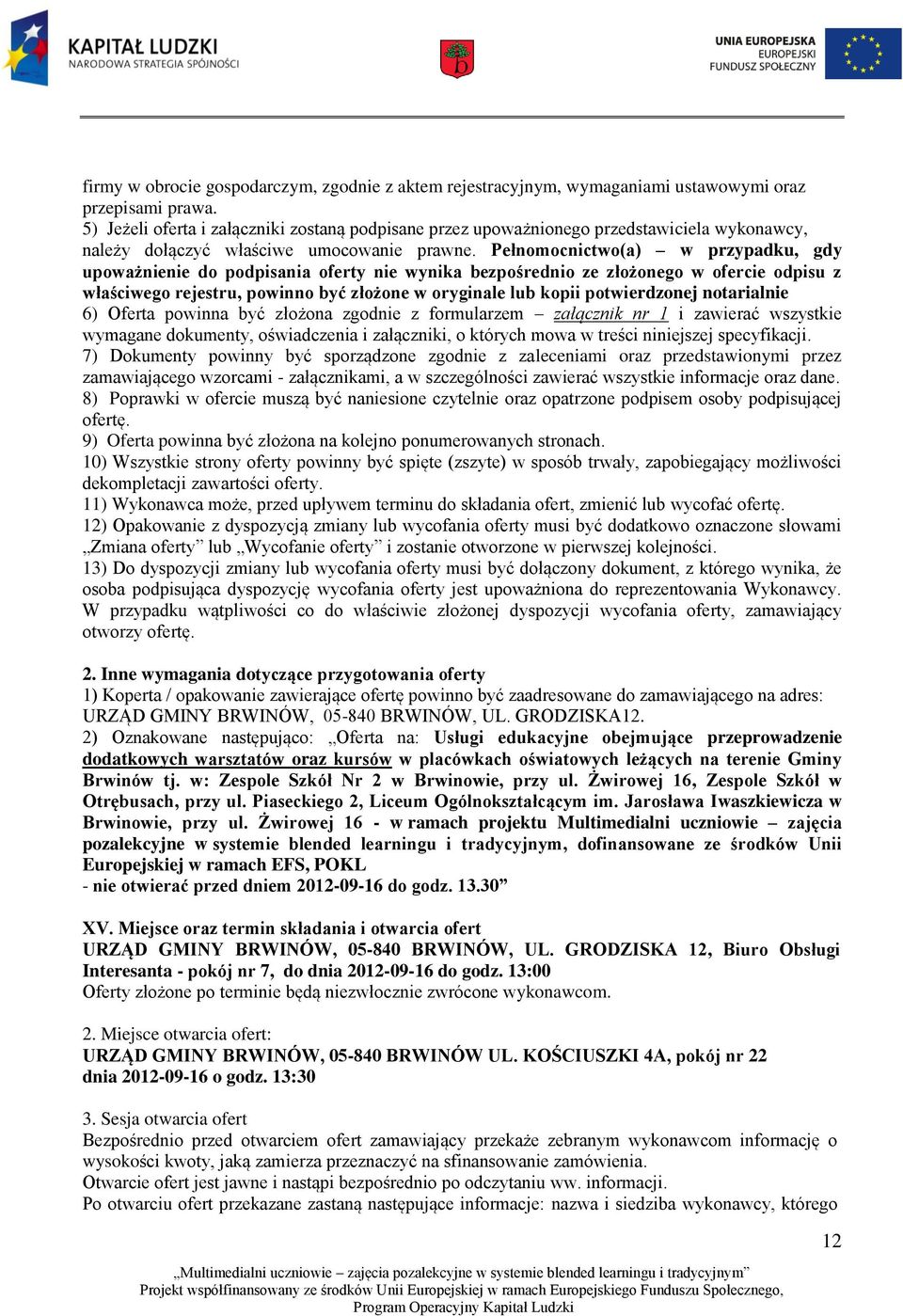 Pełnomocnictwo(a) w przypadku, gdy upoważnienie do podpisania oferty nie wynika bezpośrednio ze złożonego w ofercie odpisu z właściwego rejestru, powinno być złożone w oryginale lub kopii