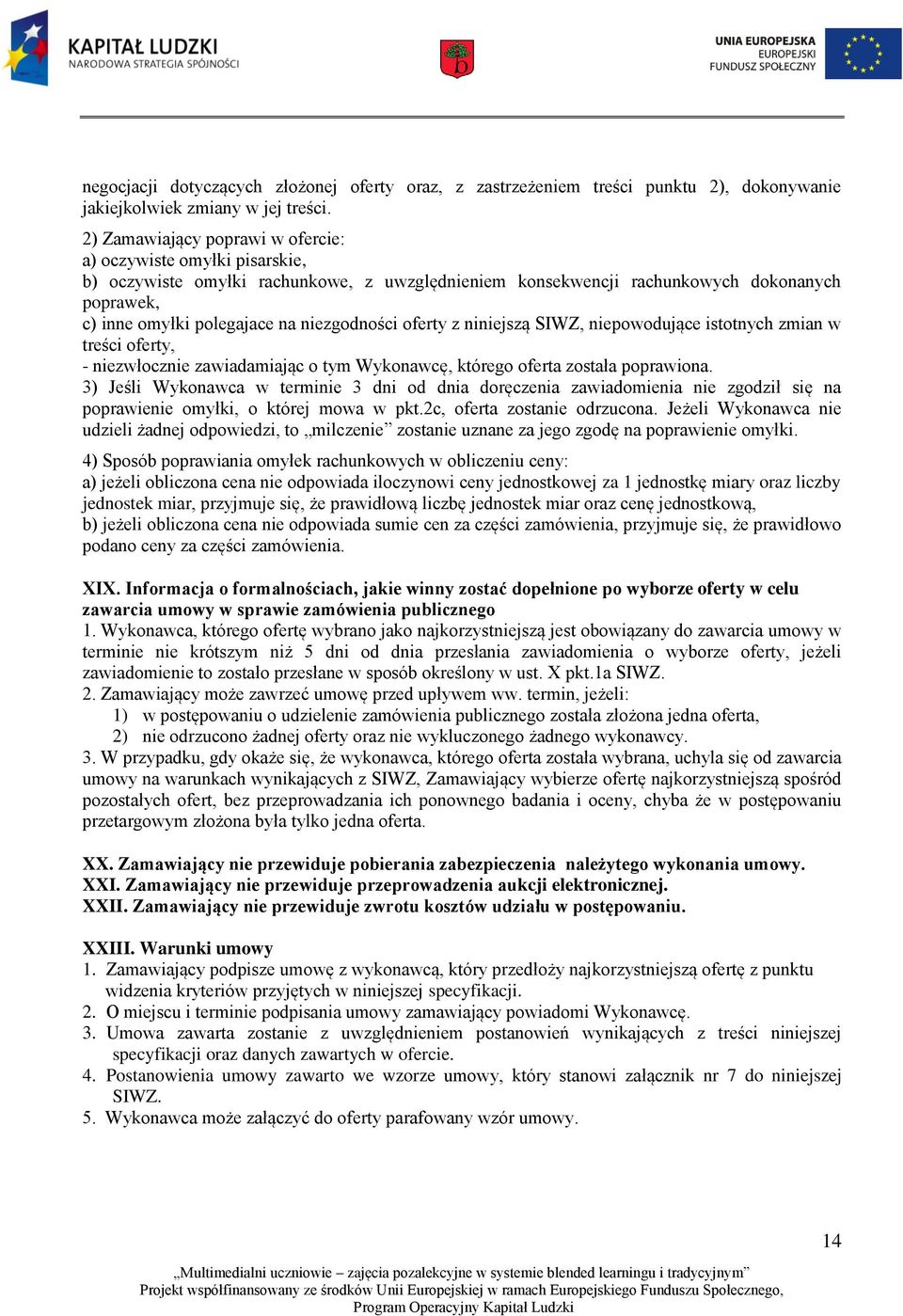 niezgodności oferty z niniejszą SIWZ, niepowodujące istotnych zmian w treści oferty, - niezwłocznie zawiadamiając o tym Wykonawcę, którego oferta została poprawiona.