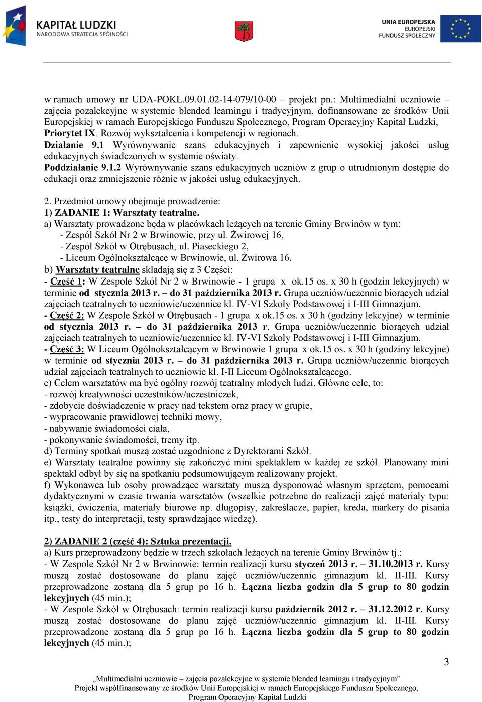 Rozwój wykształcenia i kompetencji w regionach. Działanie 9.1 Wyrównywanie szans edukacyjnych i zapewnienie wysokiej jakości usług edukacyjnych świadczonych w systemie oświaty. Poddziałanie 9.1.2 Wyrównywanie szans edukacyjnych uczniów z grup o utrudnionym dostępie do edukacji oraz zmniejszenie różnic w jakości usług edukacyjnych.