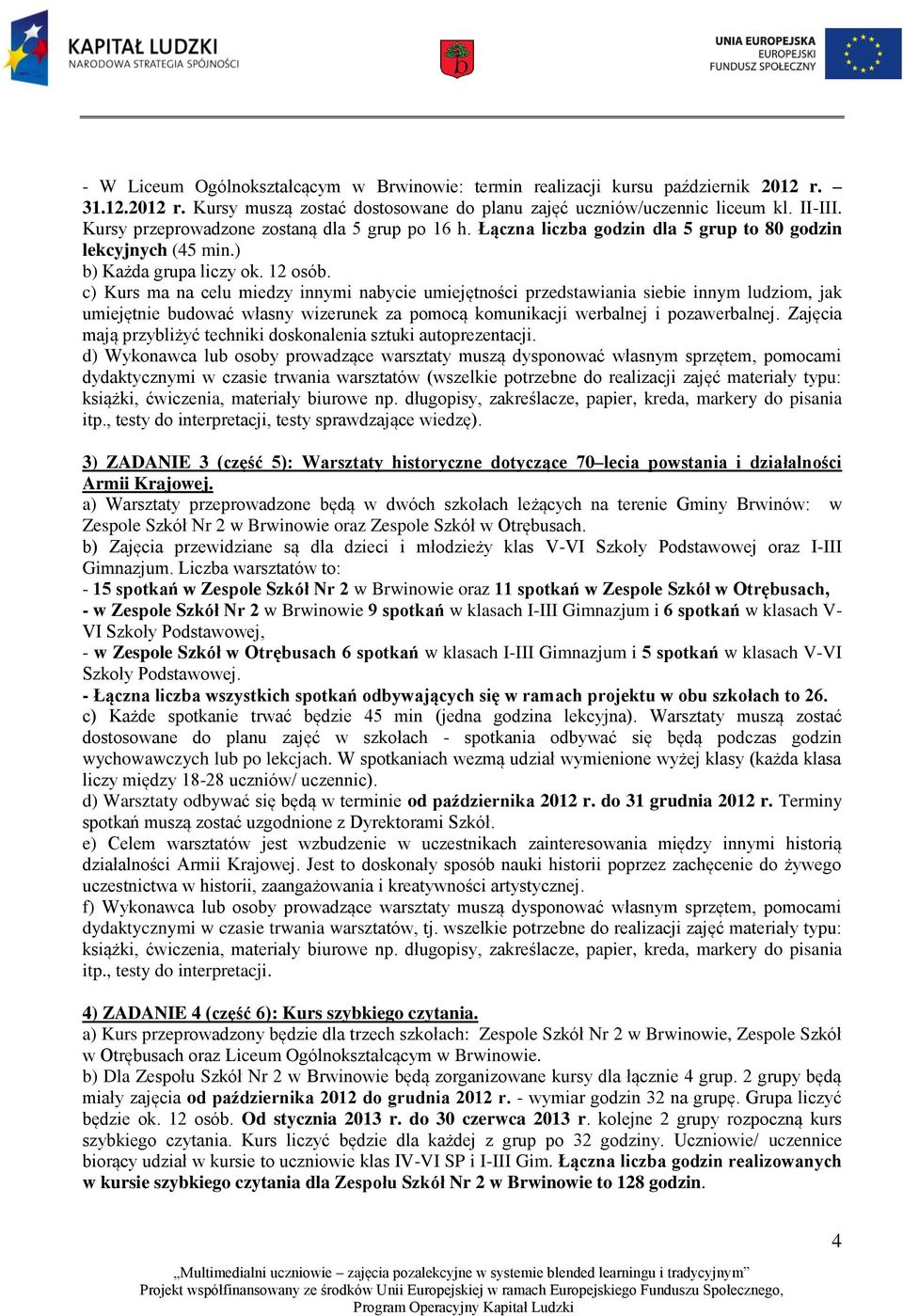c) Kurs ma na celu miedzy innymi nabycie umiejętności przedstawiania siebie innym ludziom, jak umiejętnie budować własny wizerunek za pomocą komunikacji werbalnej i pozawerbalnej.