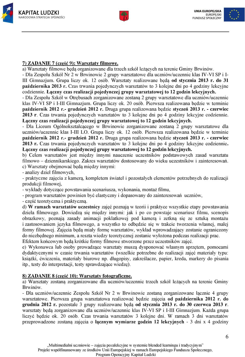 do 31 października 2013 r. Czas trwania pojedynczych warsztatów to 3 kolejne dni po 4 godziny lekcyjne codziennie. Łączny czas realizacji pojedynczej grupy warsztatowej to 12 godzin lekcyjnych.