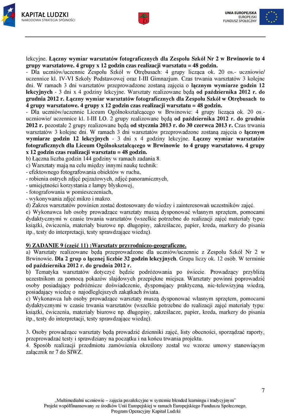W ramach 3 dni warsztatów przeprowadzone zostaną zajęcia o łącznym wymiarze godzin 12 lekcyjnych - 3 dni x 4 godziny lekcyjne. Warsztaty realizowane będą od października 2012 r. do grudnia 2012 r.