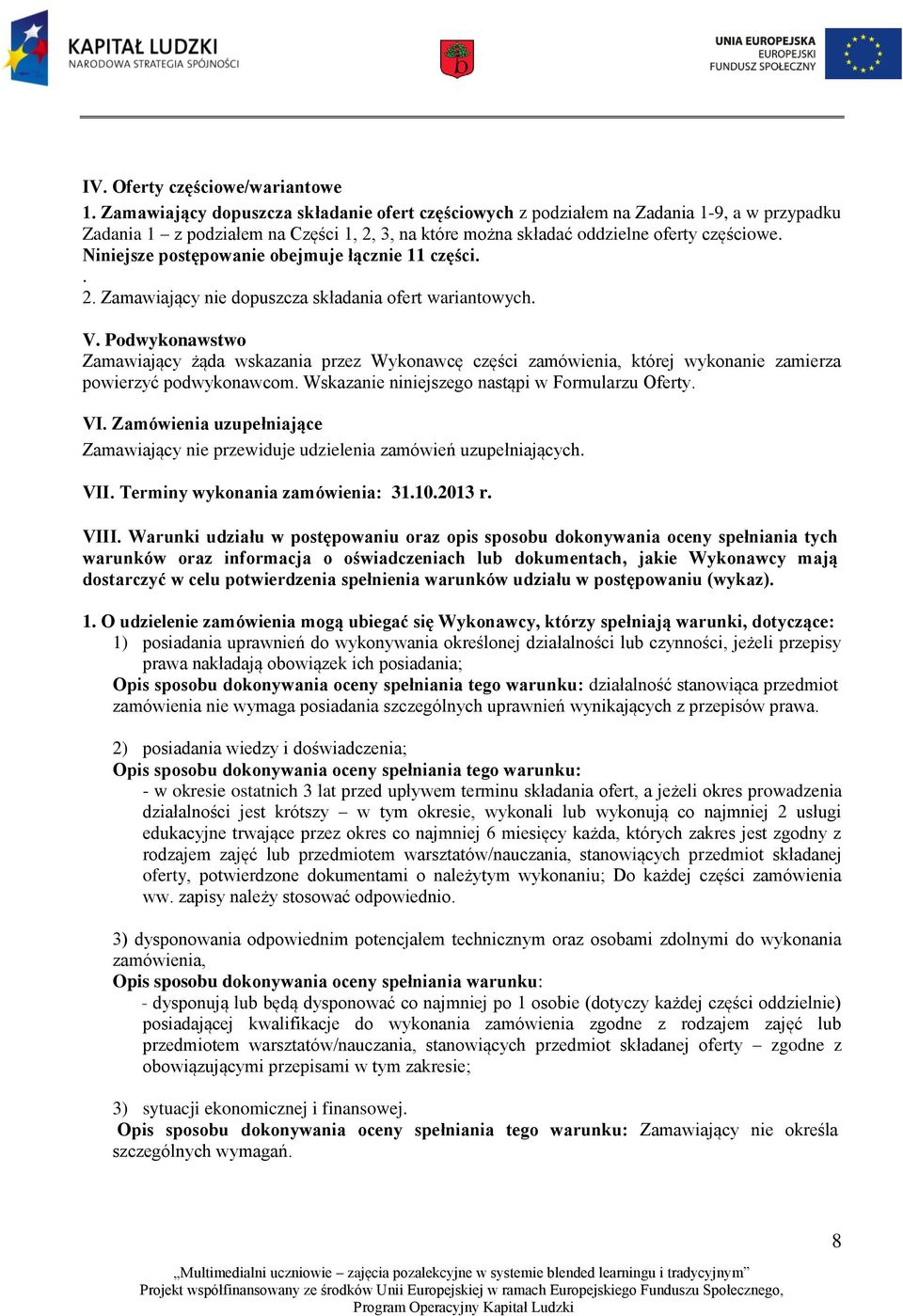Niniejsze postępowanie obejmuje łącznie 11 części.. 2. Zamawiający nie dopuszcza składania ofert wariantowych. V.