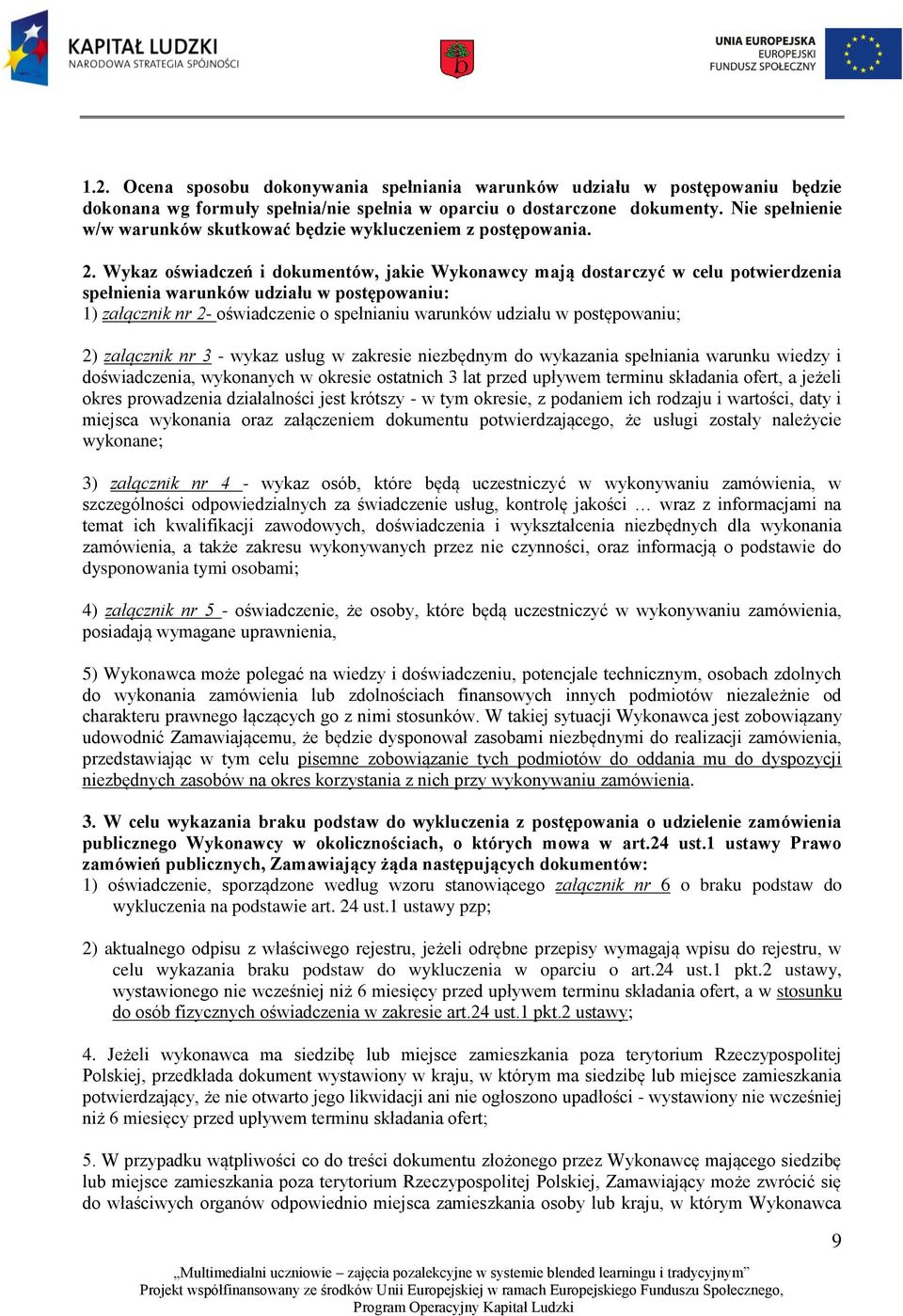 Wykaz oświadczeń i dokumentów, jakie Wykonawcy mają dostarczyć w celu potwierdzenia spełnienia warunków udziału w postępowaniu: 1) załącznik nr 2- oświadczenie o spełnianiu warunków udziału w