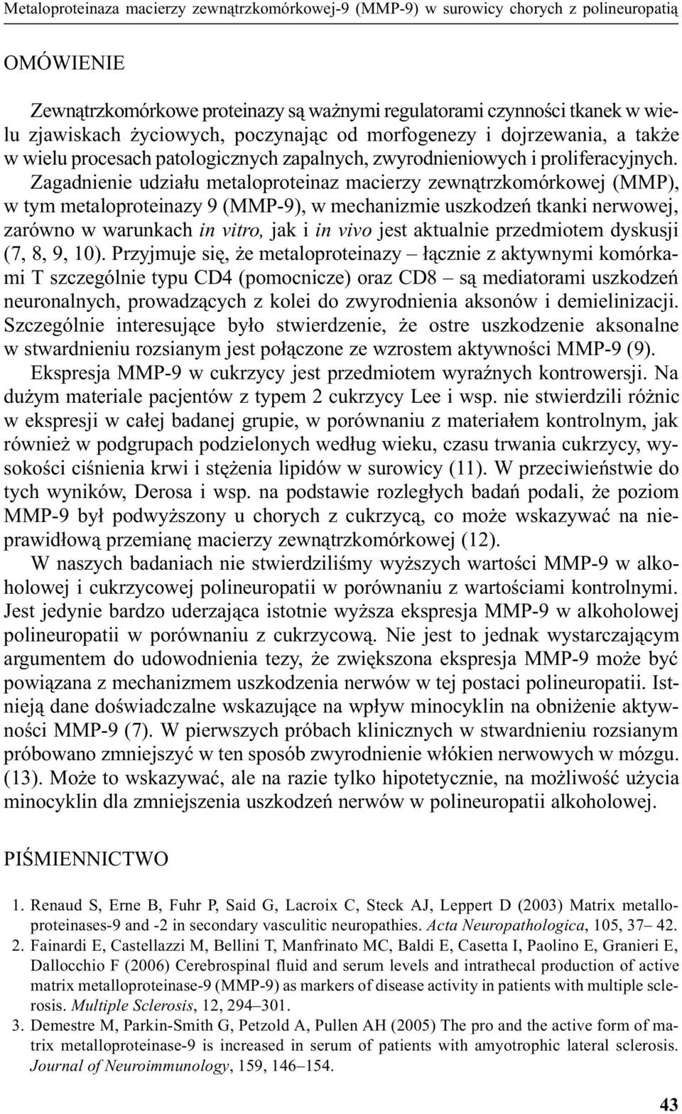 Zagadnienie udzia³u metaloproteinaz macierzy zewn¹trzkomórkowej (MMP), w tym metaloproteinazy 9 (MMP-9), w mechanizmie uszkodzeñ tkanki nerwowej, zarówno w warunkach in vitro, jak i in vivo jest
